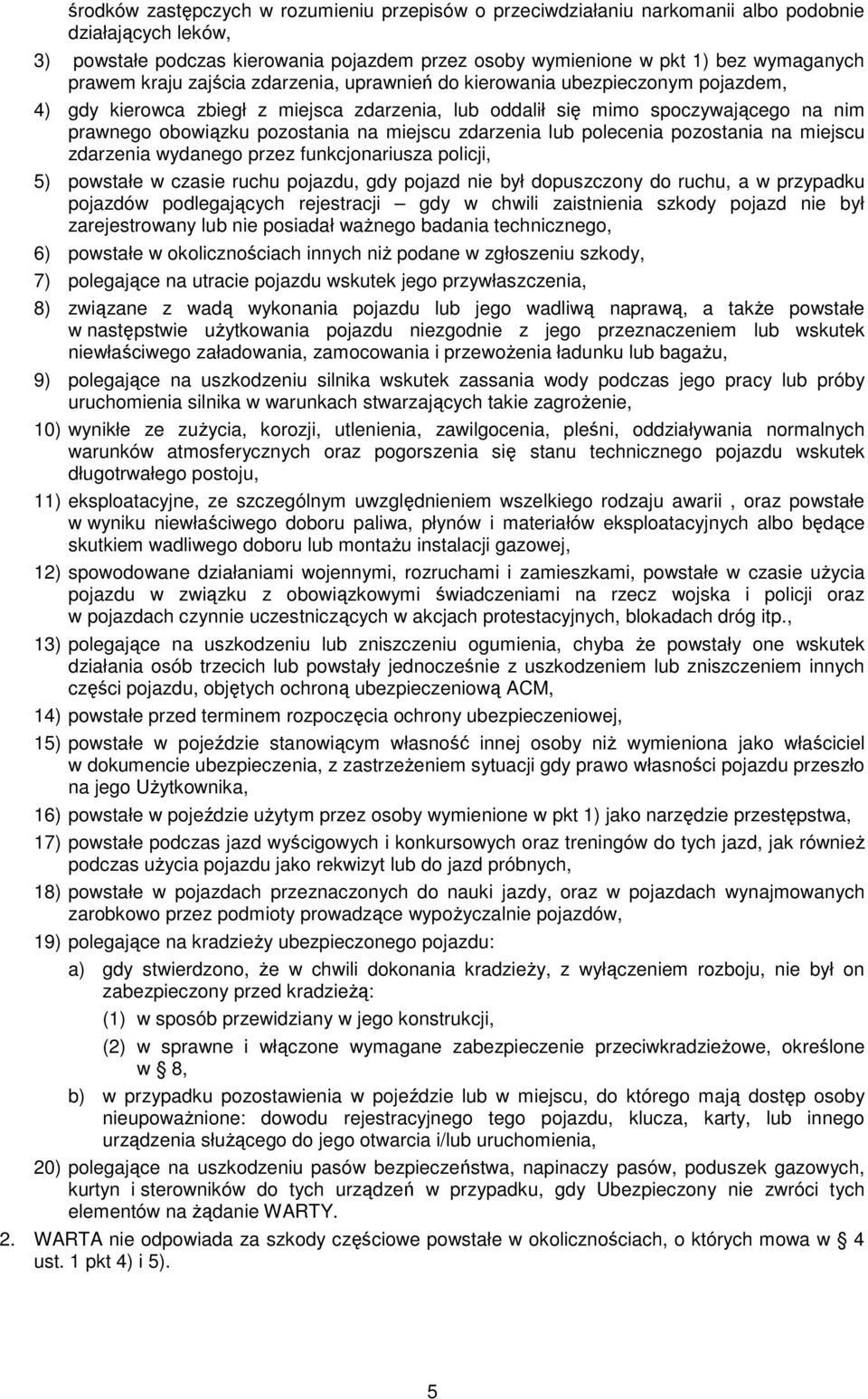 miejscu zdarzenia lub polecenia pozostania na miejscu zdarzenia wydanego przez funkcjonariusza policji, 5) powstałe w czasie ruchu pojazdu, gdy pojazd nie był dopuszczony do ruchu, a w przypadku