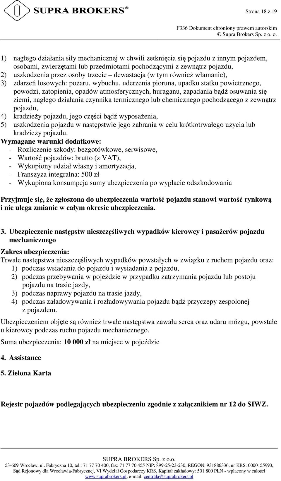 zapadania bądź osuwania się ziemi, nagłego działania czynnika termicznego lub chemicznego pochodzącego z zewnątrz pojazdu, 4) kradzieży pojazdu, jego części bądź wyposażenia, 5) uszkodzenia pojazdu w