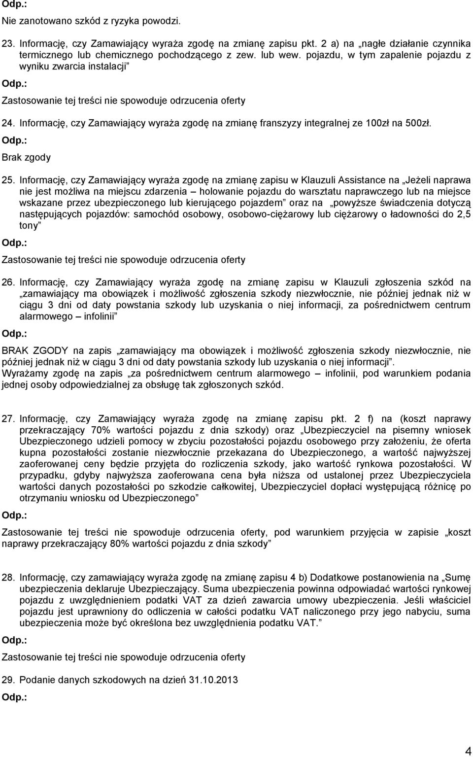 Informację, czy Zamawiający wyraża zgodę na zmianę zapisu w Klauzuli Assistance na Jeżeli naprawa nie jest możliwa na miejscu zdarzenia holowanie pojazdu do warsztatu naprawczego lub na miejsce