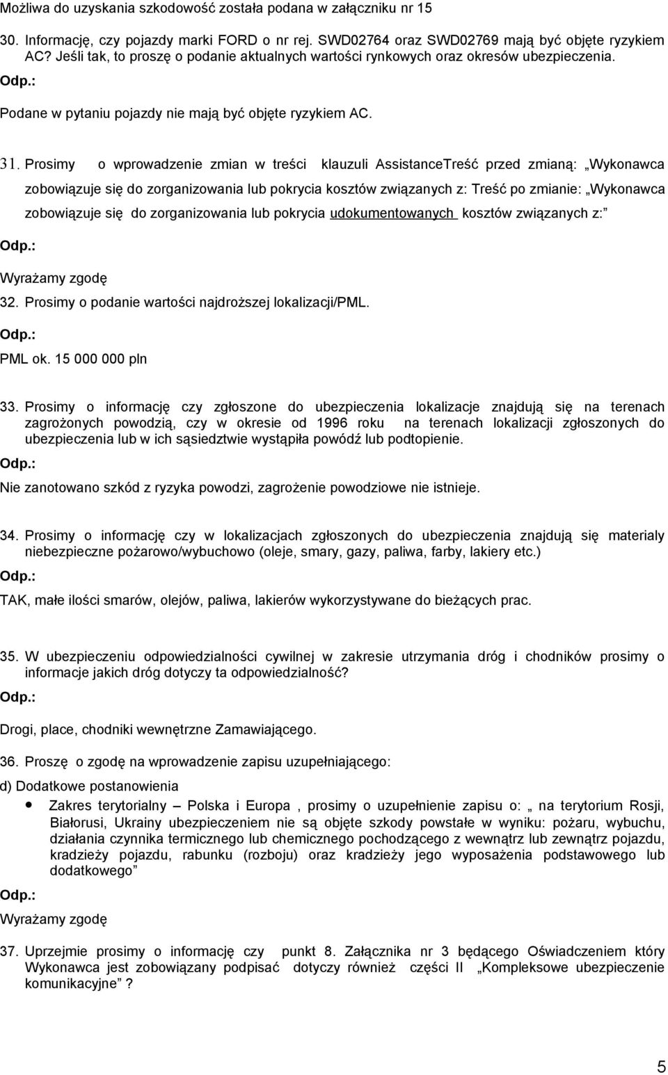 Prosimy o wprowadzenie zmian w treści klauzuli AssistanceTreść przed zmianą: Wykonawca zobowiązuje się do zorganizowania lub pokrycia kosztów związanych z: Treść po zmianie: Wykonawca zobowiązuje się