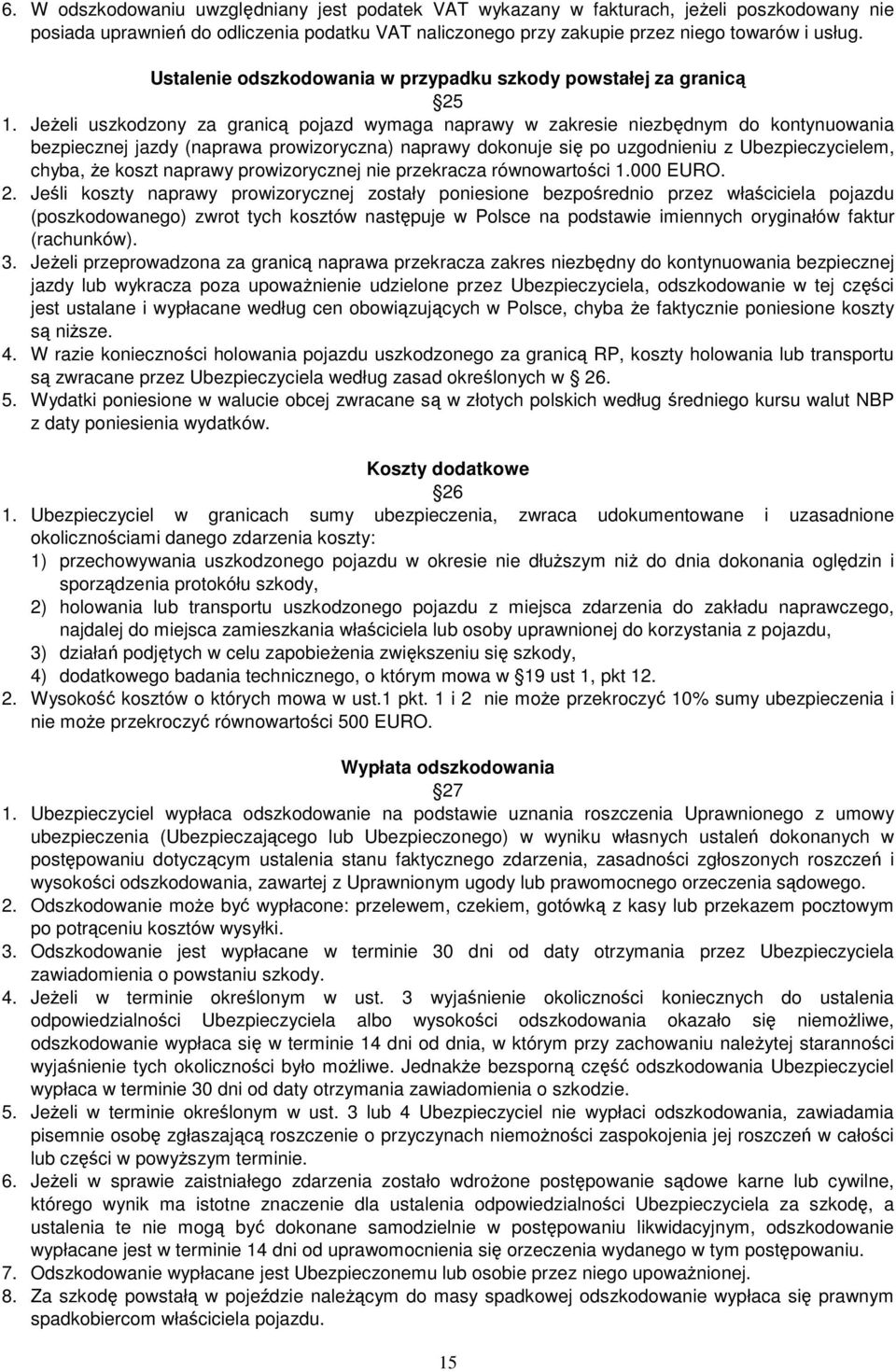 JeŜeli uszkodzony za granicą pojazd wymaga naprawy w zakresie niezbędnym do kontynuowania bezpiecznej jazdy (naprawa prowizoryczna) naprawy dokonuje się po uzgodnieniu z Ubezpieczycielem, chyba, Ŝe