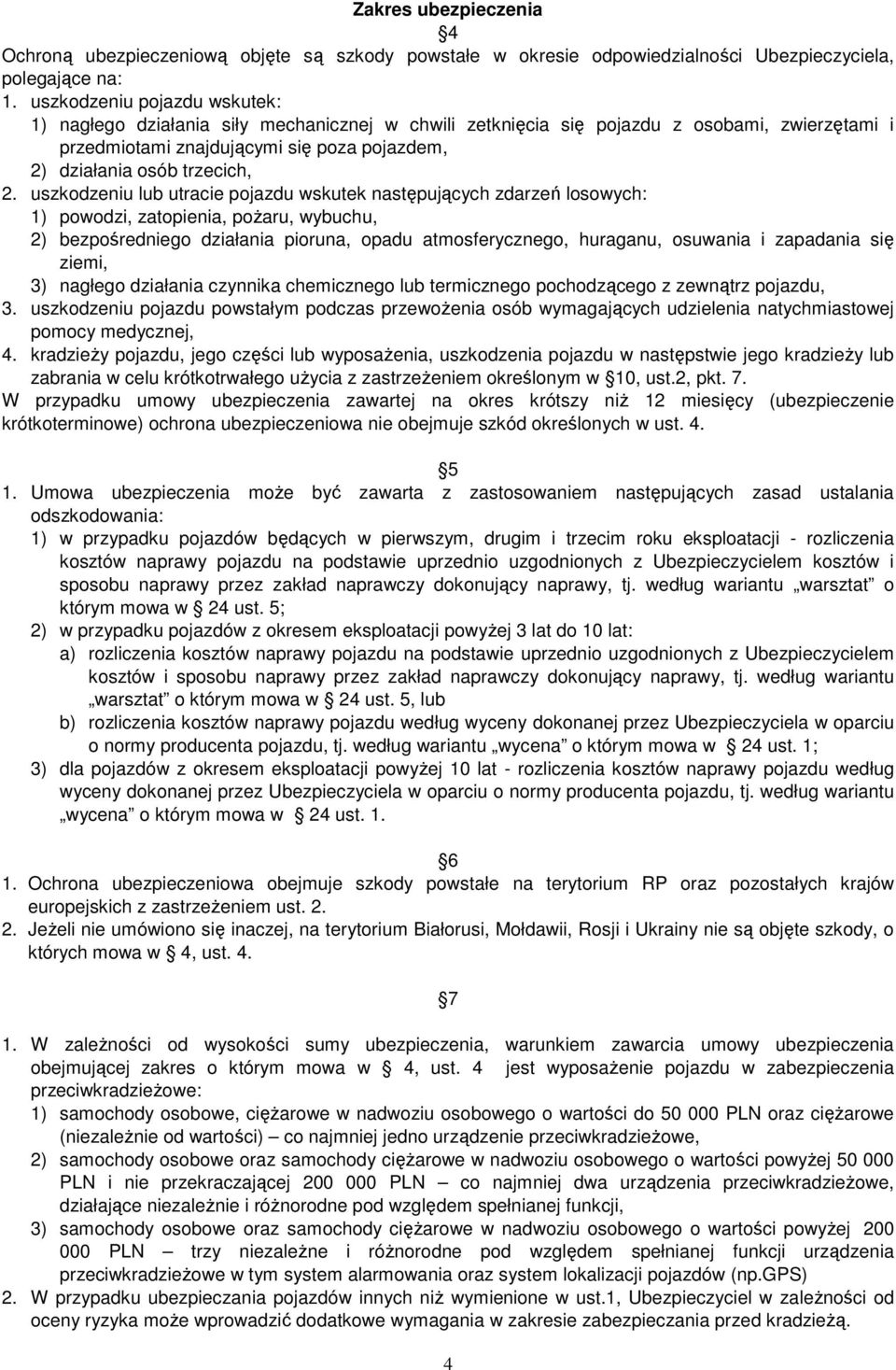 uszkodzeniu lub utracie pojazdu wskutek następujących zdarzeń losowych: 1) powodzi, zatopienia, poŝaru, wybuchu, 2) bezpośredniego działania pioruna, opadu atmosferycznego, huraganu, osuwania i