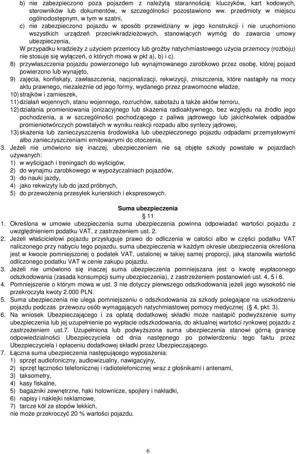 wymóg do zawarcia umowy ubezpieczenia, W przypadku kradzieŝy z uŝyciem przemocy lub groźby natychmiastowego uŝycia przemocy (rozboju) nie stosuje się wyłączeń, o których mowa w pkt a), b) i c).