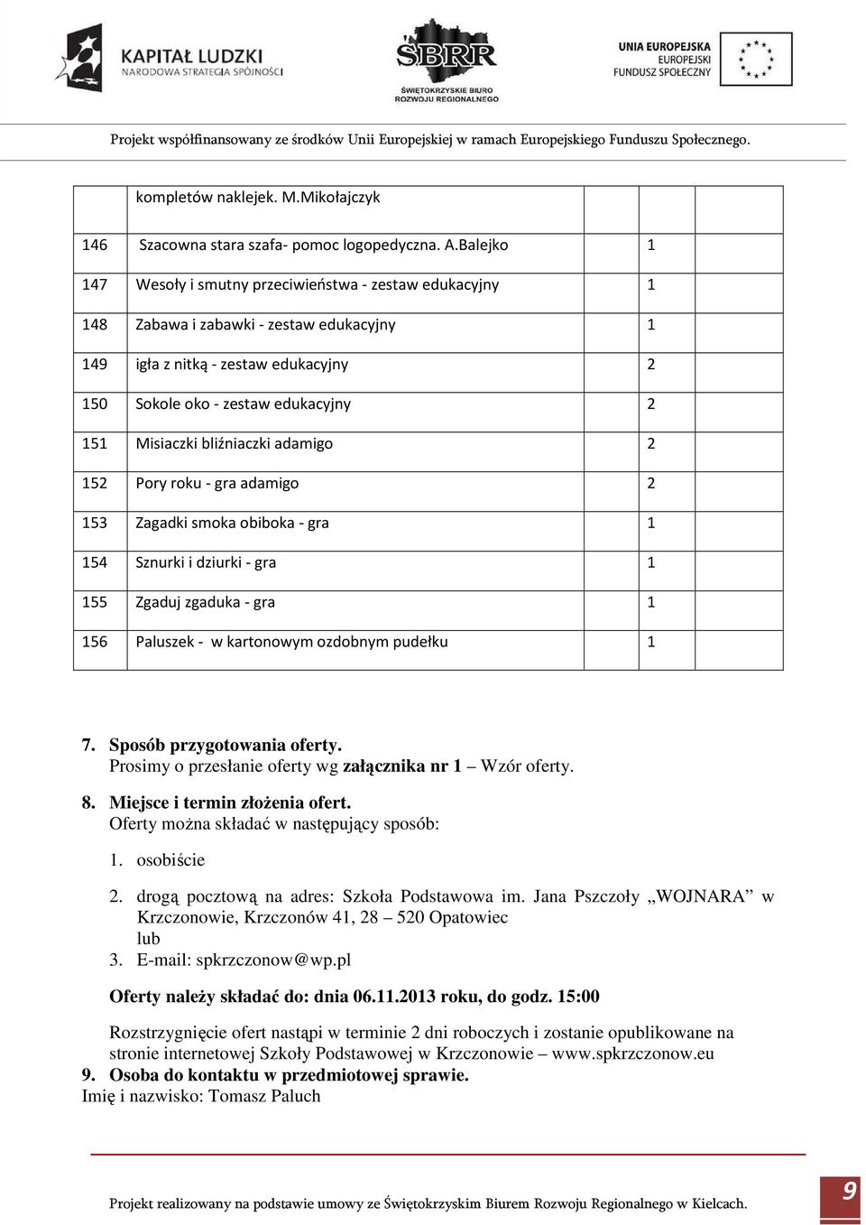 adamigo 2 52 Pory roku - gra adamigo 2 53 Zagadki smoka obiboka - gra 54 Sznurki i dziurki - gra 55 Zgaduj zgaduka - gra 56 Paluszek - w kartonowym ozdobnym pudełku 7. Sposób przygotowania oferty.