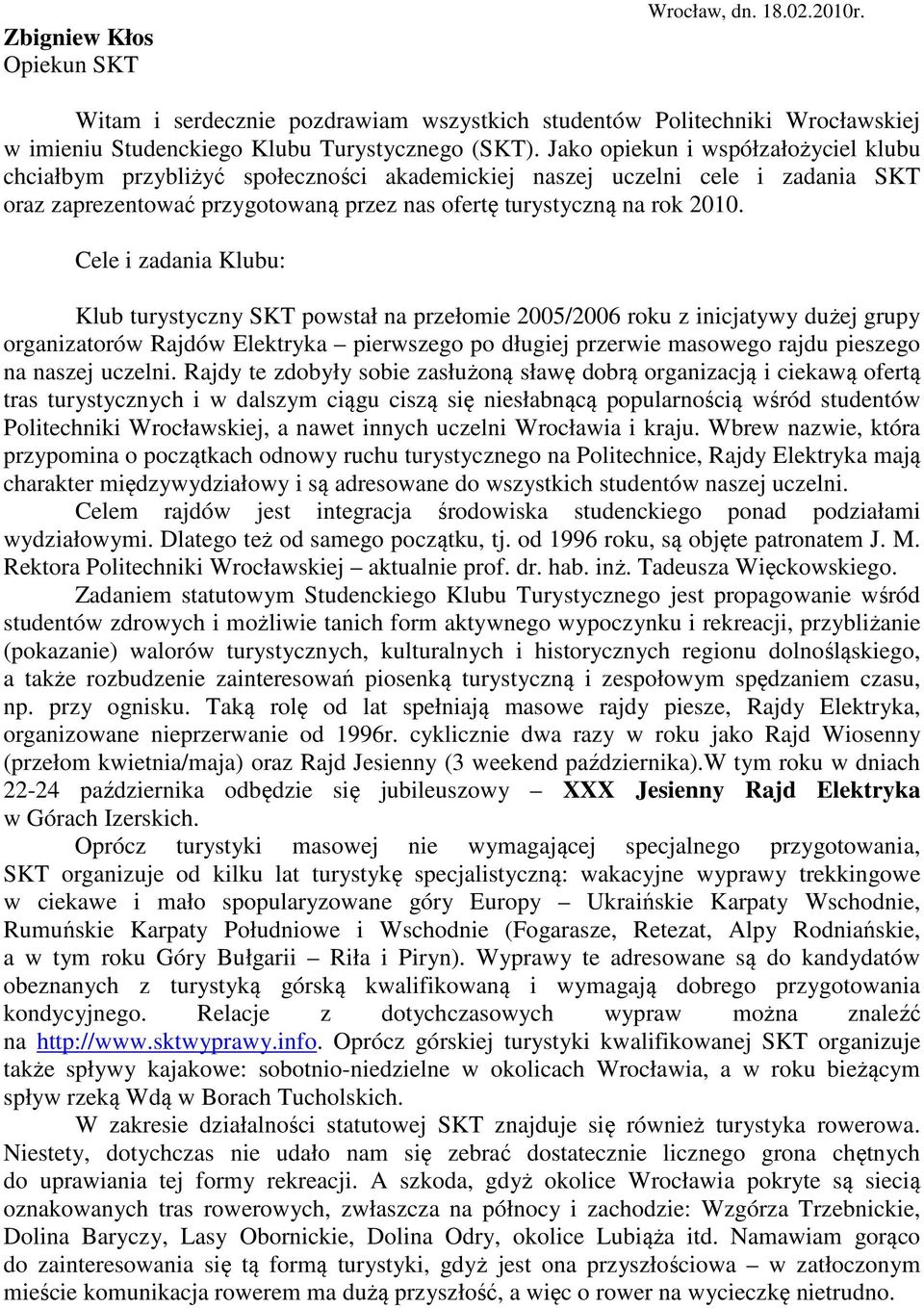 Cele i zadania Klubu: Klub turystyczny SKT powstał na przełomie 2005/2006 roku z inicjatywy dużej grupy organizatorów Rajdów Elektryka pierwszego po długiej przerwie masowego rajdu pieszego na naszej