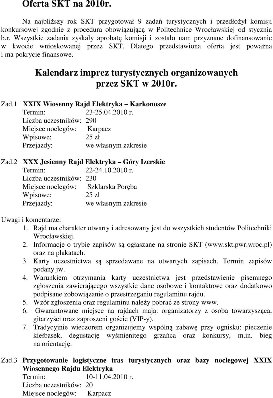 2010 r. Liczba uczestników: 290 Miejsce noclegów: Karpacz Wpisowe: 25 zł Przejazdy: we własnym zakresie Zad.2 XXX Jesienny Rajd Elektryka Góry Izerskie Termin: 22-24.10.2010 r. Liczba uczestników: 230 Miejsce noclegów: Szklarska Poręba Wpisowe: 25 zł Przejazdy: we własnym zakresie 1.