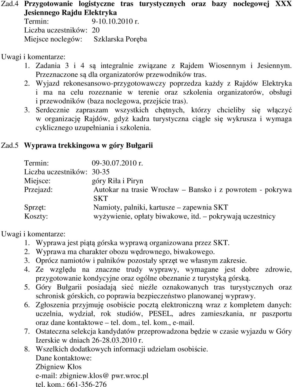 Wyjazd rekonesansowo-przygotowawczy poprzedza każdy z Rajdów Elektryka i ma na celu rozeznanie w terenie oraz szkolenia organizatorów, obsługi i przewodników (baza noclegowa, przejście tras). 3.