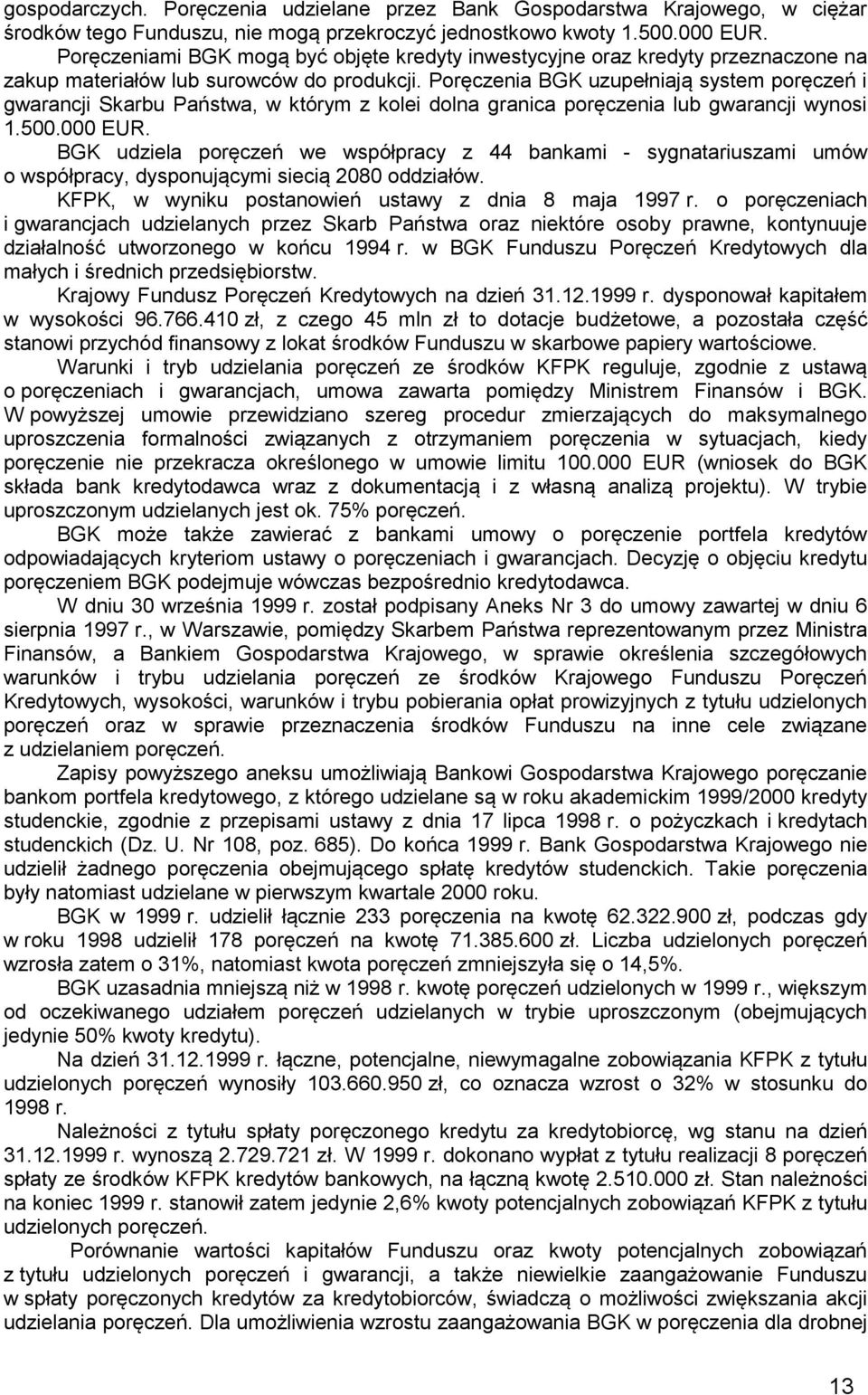 Poręczenia BGK uzupełniają system poręczeń i gwarancji Skarbu Państwa, w którym z kolei dolna granica poręczenia lub gwarancji wynosi 1.500.000 EUR.