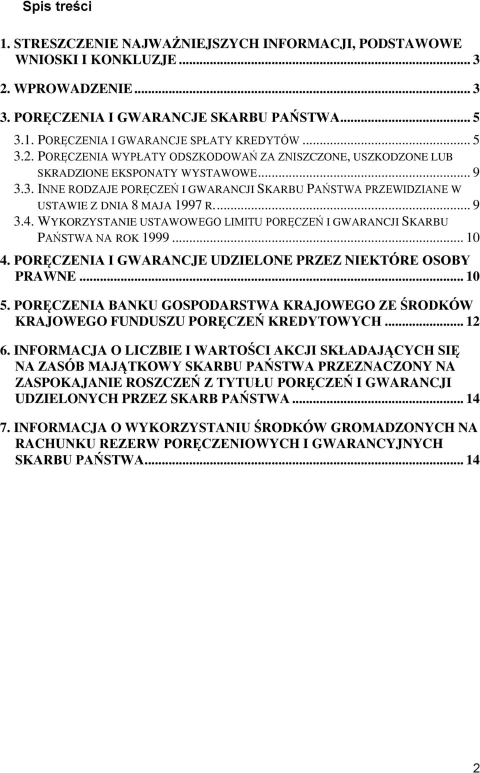 ... 9 3.4. WYKORZYSTANIE USTAWOWEGO LIMITU PORĘCZEŃ I GWARANCJI SKARBU PAŃSTWA NA ROK 1999... 10 4. PORĘCZENIA I GWARANCJE UDZIELONE PRZEZ NIEKTÓRE OSOBY PRAWNE... 10 5.