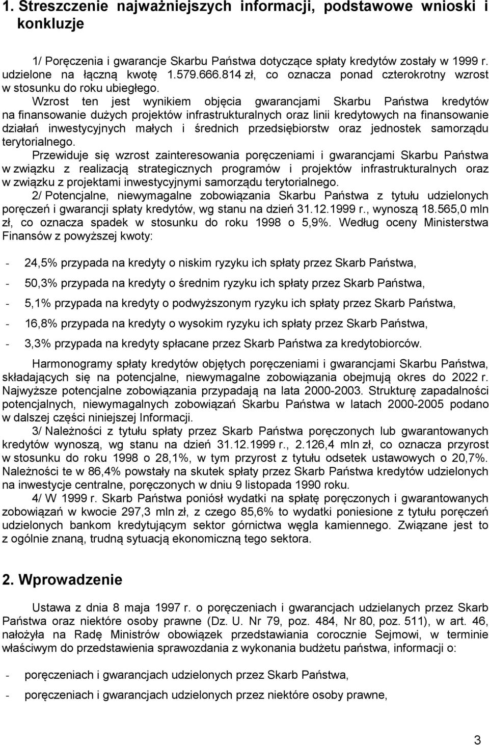 Wzrost ten jest wynikiem objęcia gwarancjami Skarbu Państwa kredytów na finansowanie dużych projektów infrastrukturalnych oraz linii kredytowych na finansowanie działań inwestycyjnych małych i