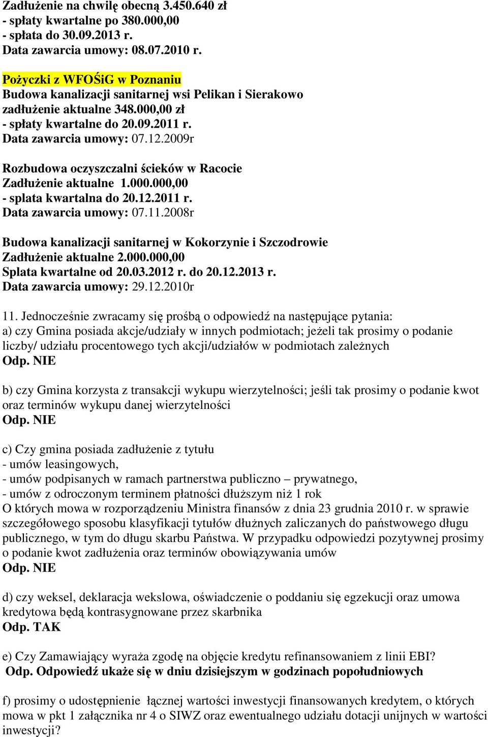 2009r Rozbudowa oczyszczalni ścieków w Racocie ZadłuŜenie aktualne 1.000.000,00 - splata kwartalna do 20.12.2011 r. Data zawarcia umowy: 07.11.2008r Budowa kanalizacji sanitarnej w Kokorzynie i Szczodrowie ZadłuŜenie aktualne 2.