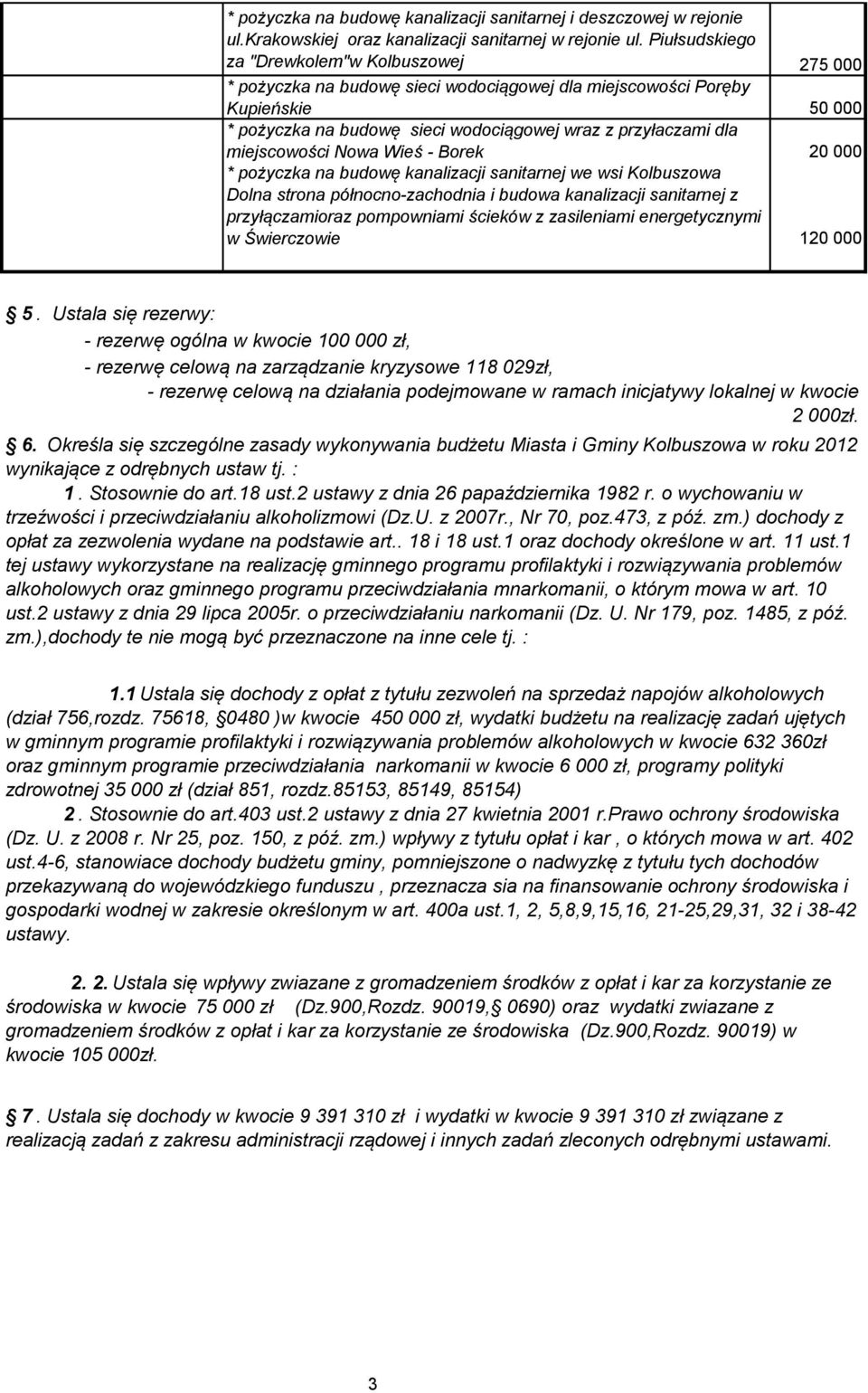 miejscowości Nowa Wieś - Borek 20 000 * pożyczka na budowę kanalizacji sanitarnej we wsi Kolbuszowa Dolna strona północno-zachodnia i budowa kanalizacji sanitarnej z przyłączamioraz pompowniami