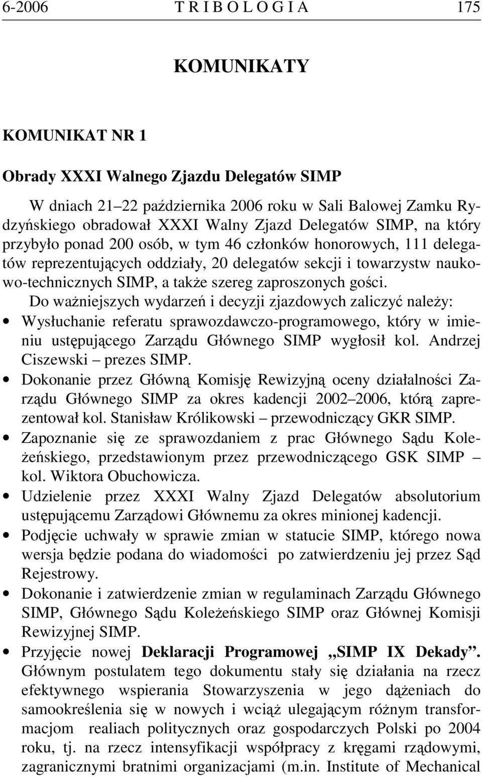 zaproszonych gości. Do ważniejszych wydarzeń i decyzji zjazdowych zaliczyć należy: Wysłuchanie referatu sprawozdawczo-programowego, który w imieniu ustępującego Zarządu Głównego SIMP wygłosił kol.