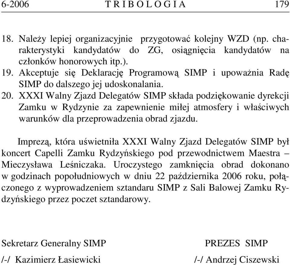 XXXI Walny Zjazd Delegatów SIMP składa podziękowanie dyrekcji Zamku w Rydzynie za zapewnienie miłej atmosfery i właściwych warunków dla przeprowadzenia obrad zjazdu.