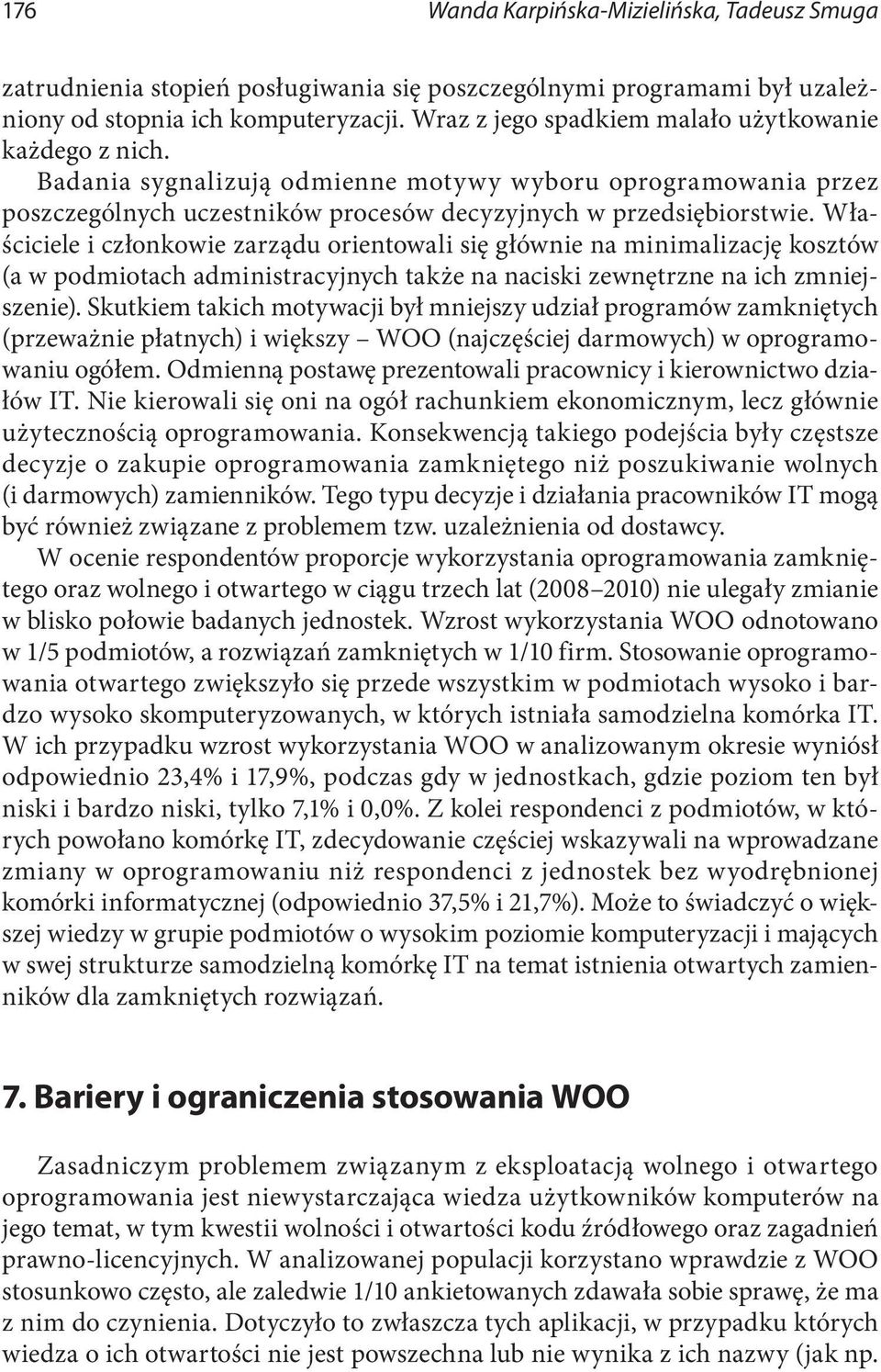 Właściciele i członkowie zarządu orientowali się głównie na minimalizację kosztów (a w podmiotach administracyjnych także na naciski zewnętrzne na ich zmniejszenie).