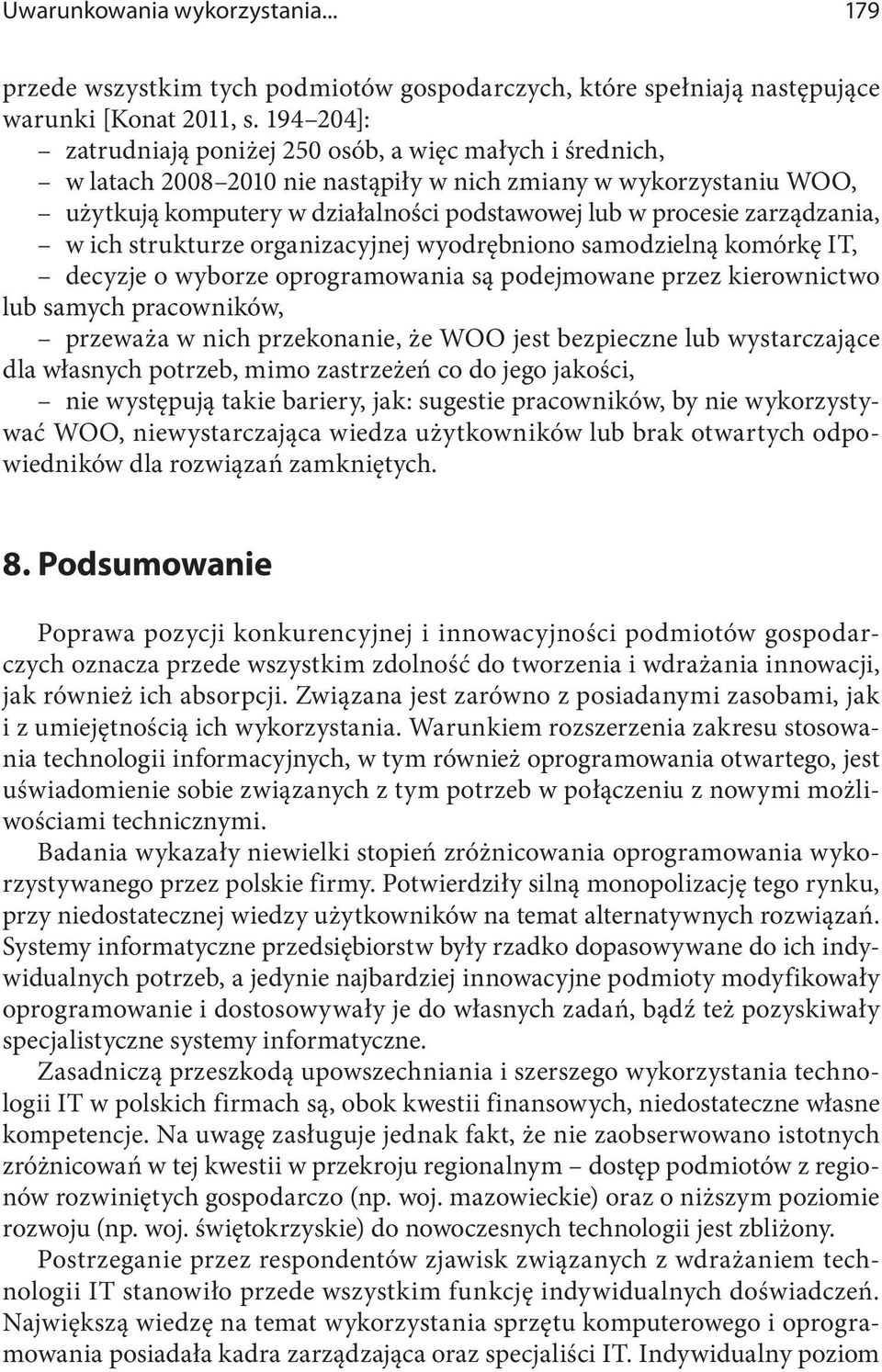 zarządzania, w ich strukturze organizacyjnej wyodrębniono samodzielną komórkę IT, decyzje o wyborze oprogramowania są podejmowane przez kierownictwo lub samych pracowników, przeważa w nich