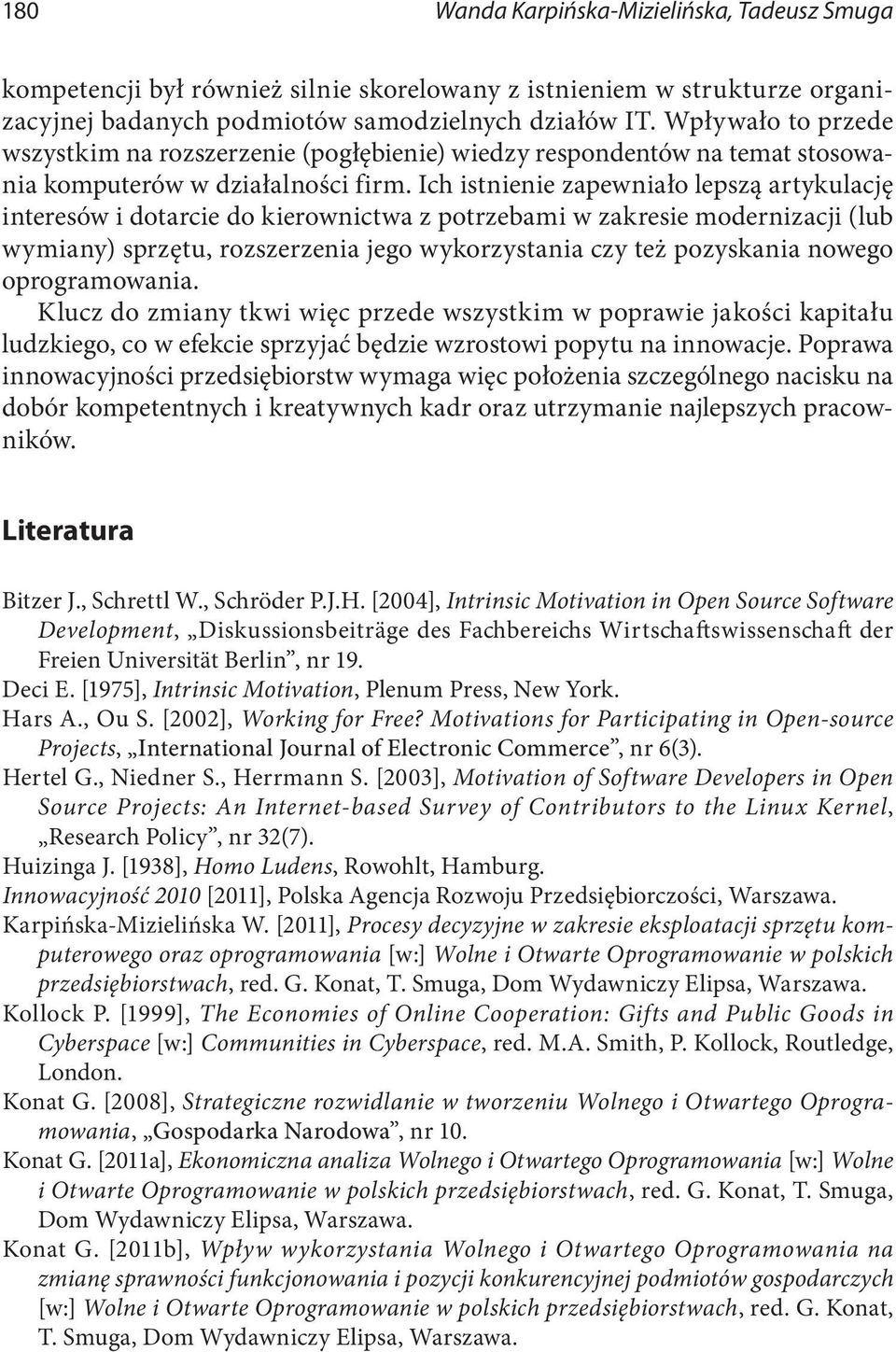 Ich istnienie zapewniało lepszą artykulację interesów i dotarcie do kierownictwa z potrzebami w zakresie modernizacji (lub wymiany) sprzętu, rozszerzenia jego wykorzystania czy też pozyskania nowego