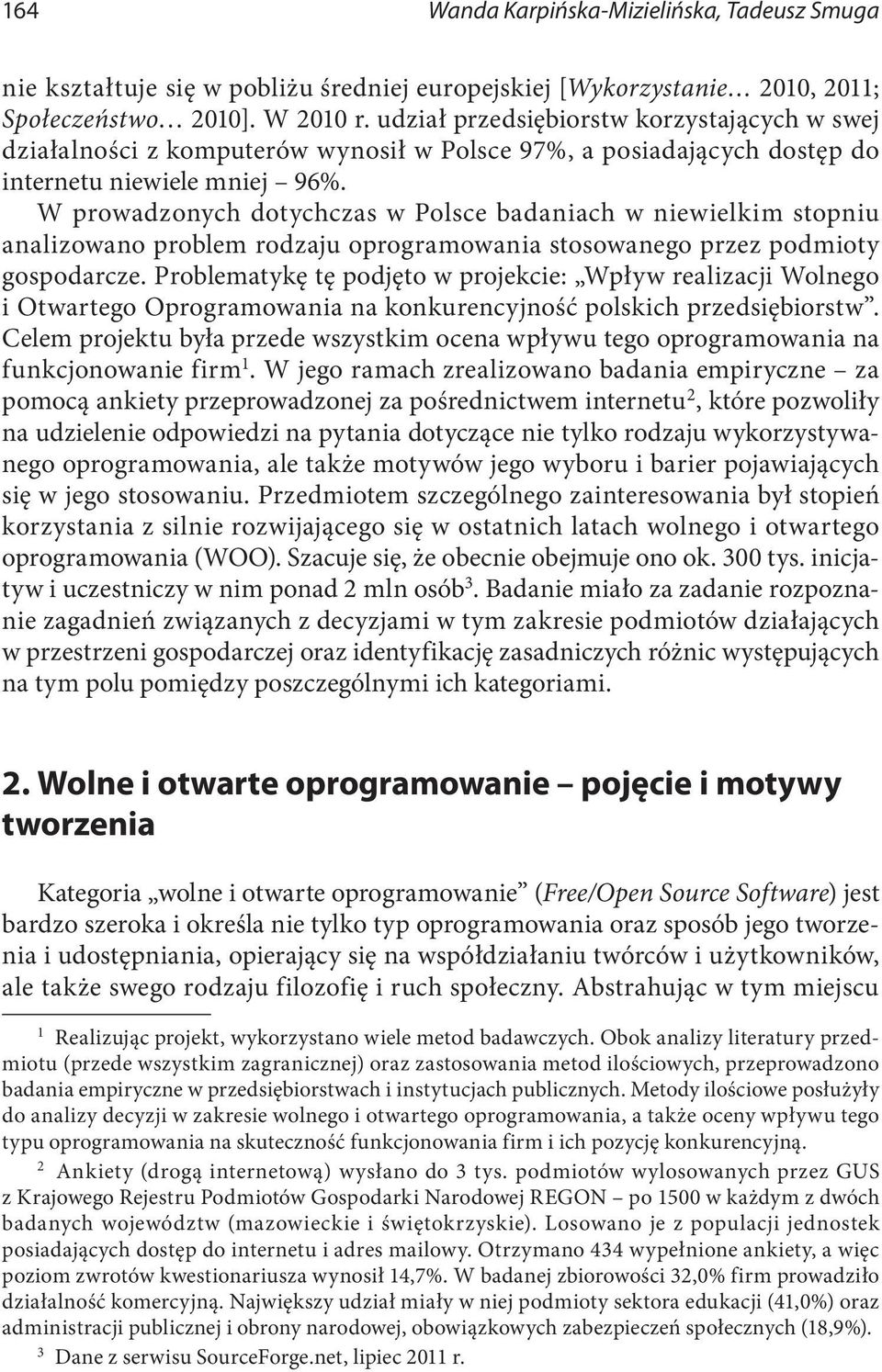 W prowadzonych dotychczas w Polsce badaniach w niewielkim stopniu analizowano problem rodzaju oprogramowania stosowanego przez podmioty gospodarcze.