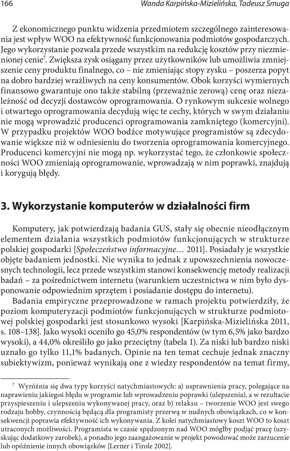 Zwiększa zysk osiągany przez użytkowników lub umożliwia zmniejszenie ceny produktu finalnego, co nie zmieniając stopy zysku poszerza popyt na dobro bardziej wrażliwych na ceny konsumentów.