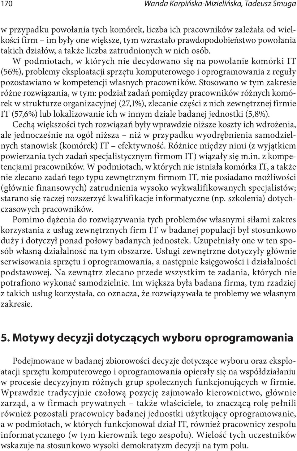 W podmiotach, w których nie decydowano się na powołanie komórki IT (56%), problemy eksploatacji sprzętu komputerowego i oprogramowania z reguły pozostawiano w kompetencji własnych pracowników.