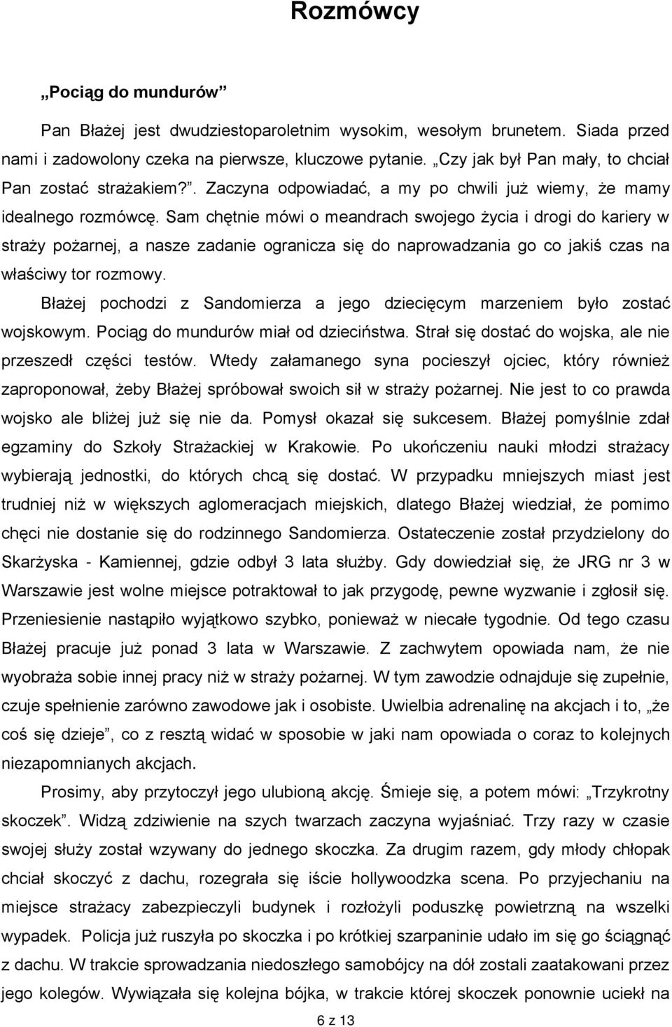 Sam chętnie mówi o meandrach swojego życia i drogi do kariery w straży pożarnej, a nasze zadanie ogranicza się do naprowadzania go co jakiś czas na właściwy tor rozmowy.