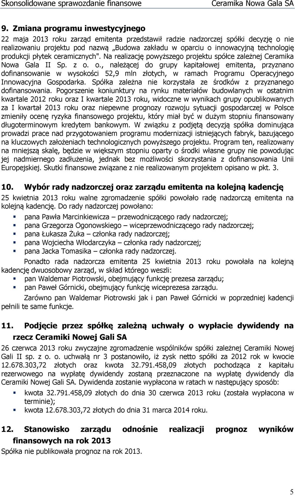 produkcji płytek ceramicznych". Na realizację powyższego projektu spółce zależnej Ceramika Nowa Gala II Sp. z o.