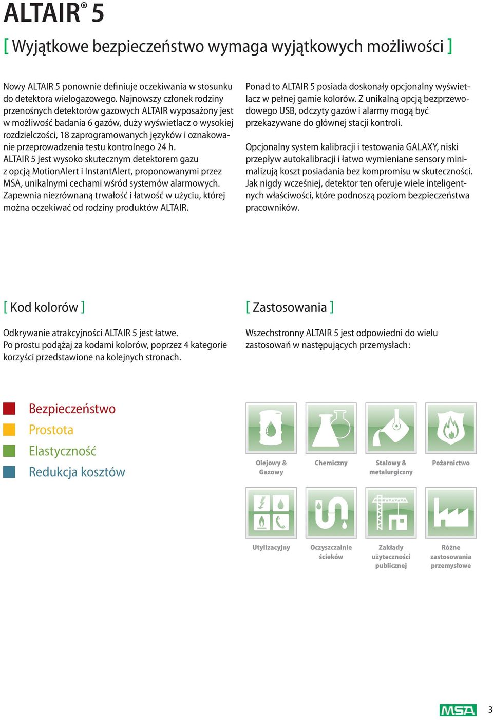 przeprowadzenia testu kontrolnego 24 h. ALTAIR 5 jest wysoko skutecznym detektorem gazu z opcją MotionAlert i InstantAlert, proponowanymi przez MSA, unikalnymi cechami wśród systemów alarmowych.