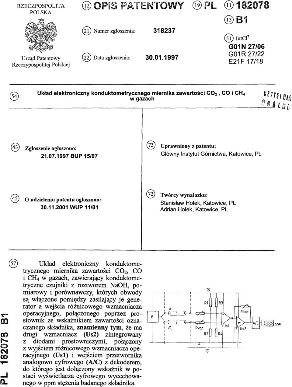 11.2001 WUP 11/01 (72) Twórcy wynalazku: Stanisław Holek, Katowice, PL Adrian Holek, Katowice, PL PL 182078 B1 (57)Układ elektroniczny konduktometrycznego miernika zawartości CO2, CO i CH4 w gazach,