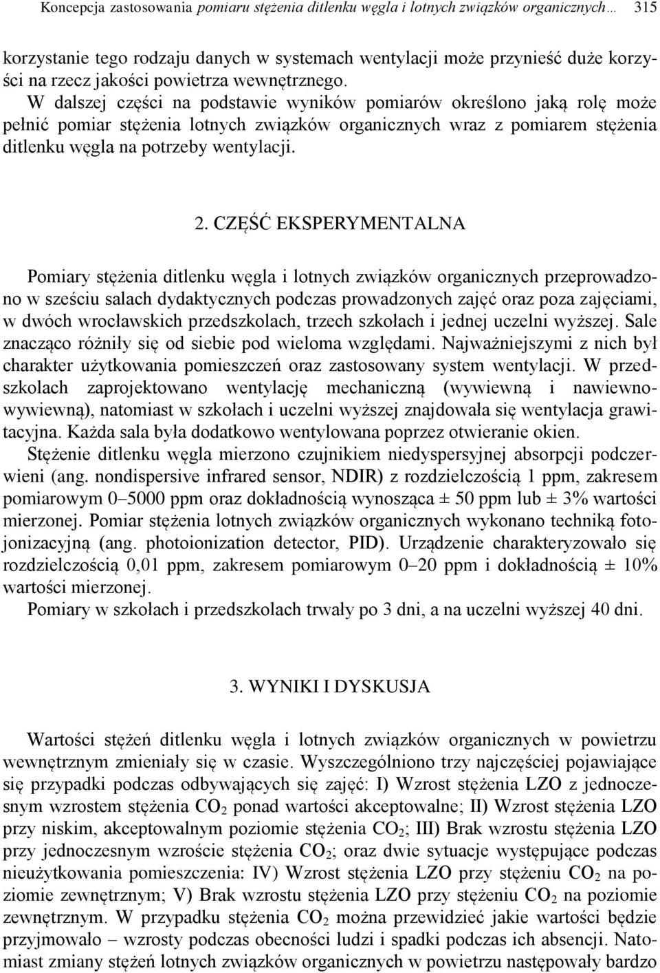 W dalszej części na podstawie wyników pomiarów określono jaką rolę może pełnić pomiar stężenia lotnych związków organicznych wraz z pomiarem stężenia ditlenku węgla na potrzeby wentylacji. 2.