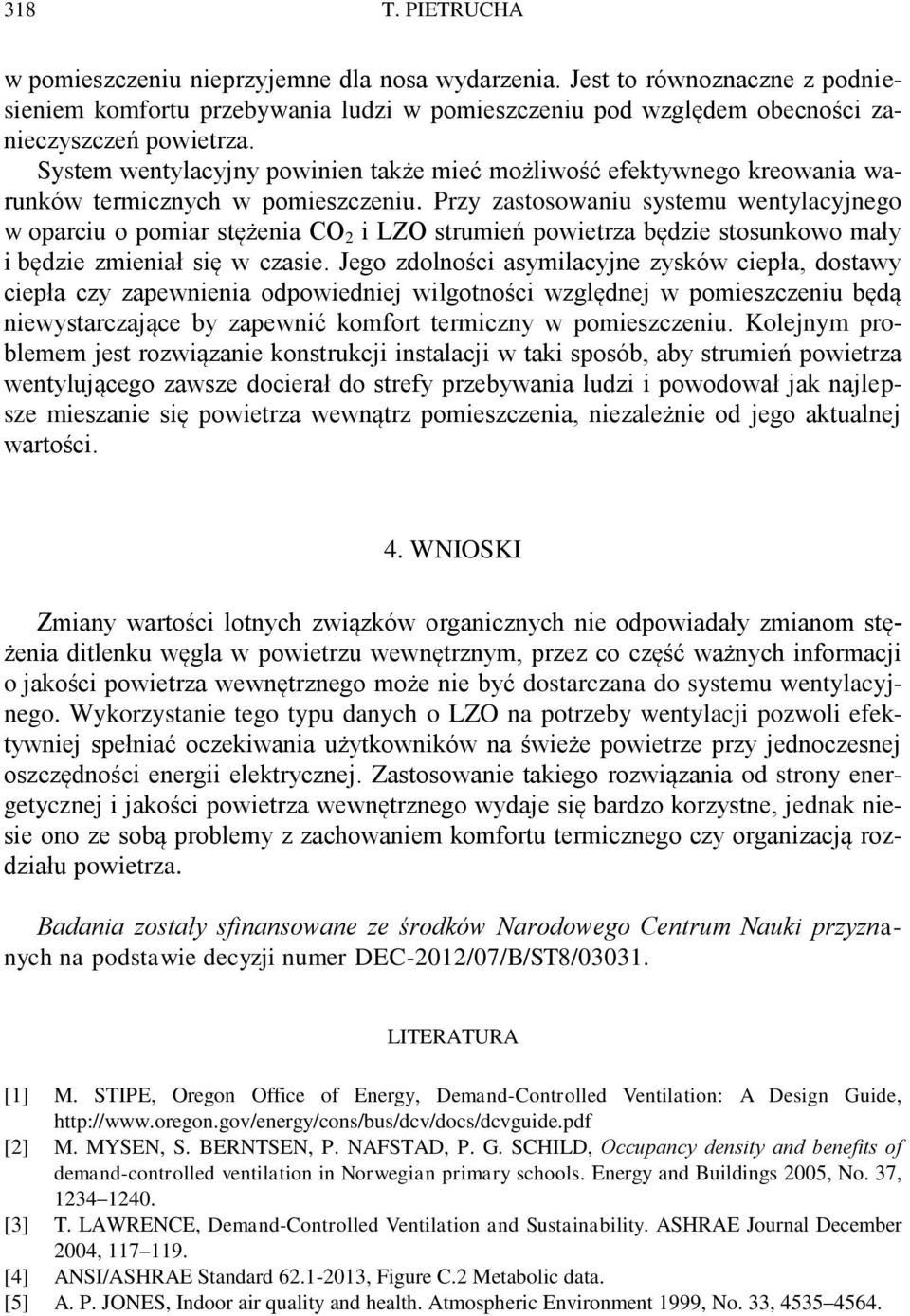 Przy zastosowaniu systemu wentylacyjnego w oparciu o pomiar stężenia CO 2 i LZO strumień powietrza będzie stosunkowo mały i będzie zmieniał się w czasie.