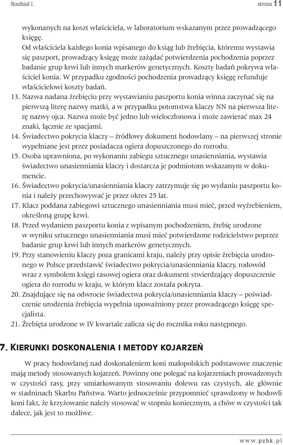 genetycznych. Koszty badaƒ pokrywa w a- Êciciel konia. W przypadku zgodnoêci pochodzenia prowadzàcy ksi g refunduje w aêcicielowi koszty badaƒ. 13.