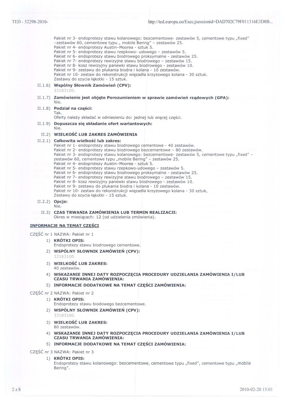 Pakiet nr 7- endoprotezy rewizyjne stawu biodrowego - zestawów 15. Pakiet nr 8- kosz rewizyjnypanewkistawu biodrowego- zestawów 10. Pakiet nr 9- zestawy do plukaniabiodra i kolana- 10 zestawów.