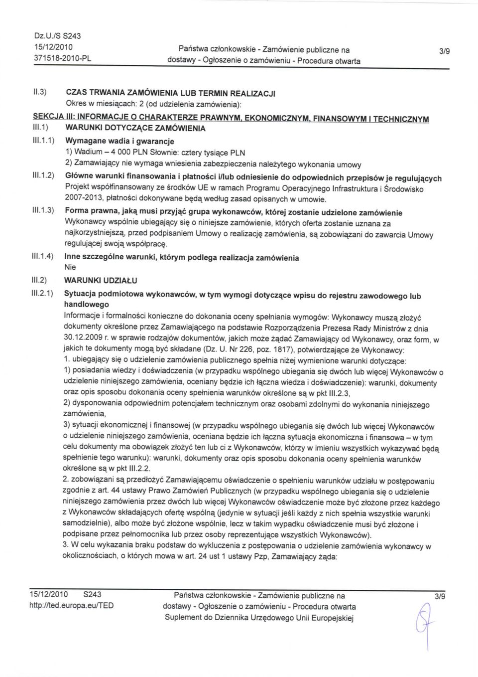 1) WARUNK1 DOTYCZACE ZAMOWIENIA 111.1.1} Wymagane wadia i gwarancje 1) Wadium-4 000 PLN Stownie: cztery tysiace PLN 2) Zamawiaja.cy nie wymaga wniesienia zabezpieczenia nalezytego wykonania umowy 111.