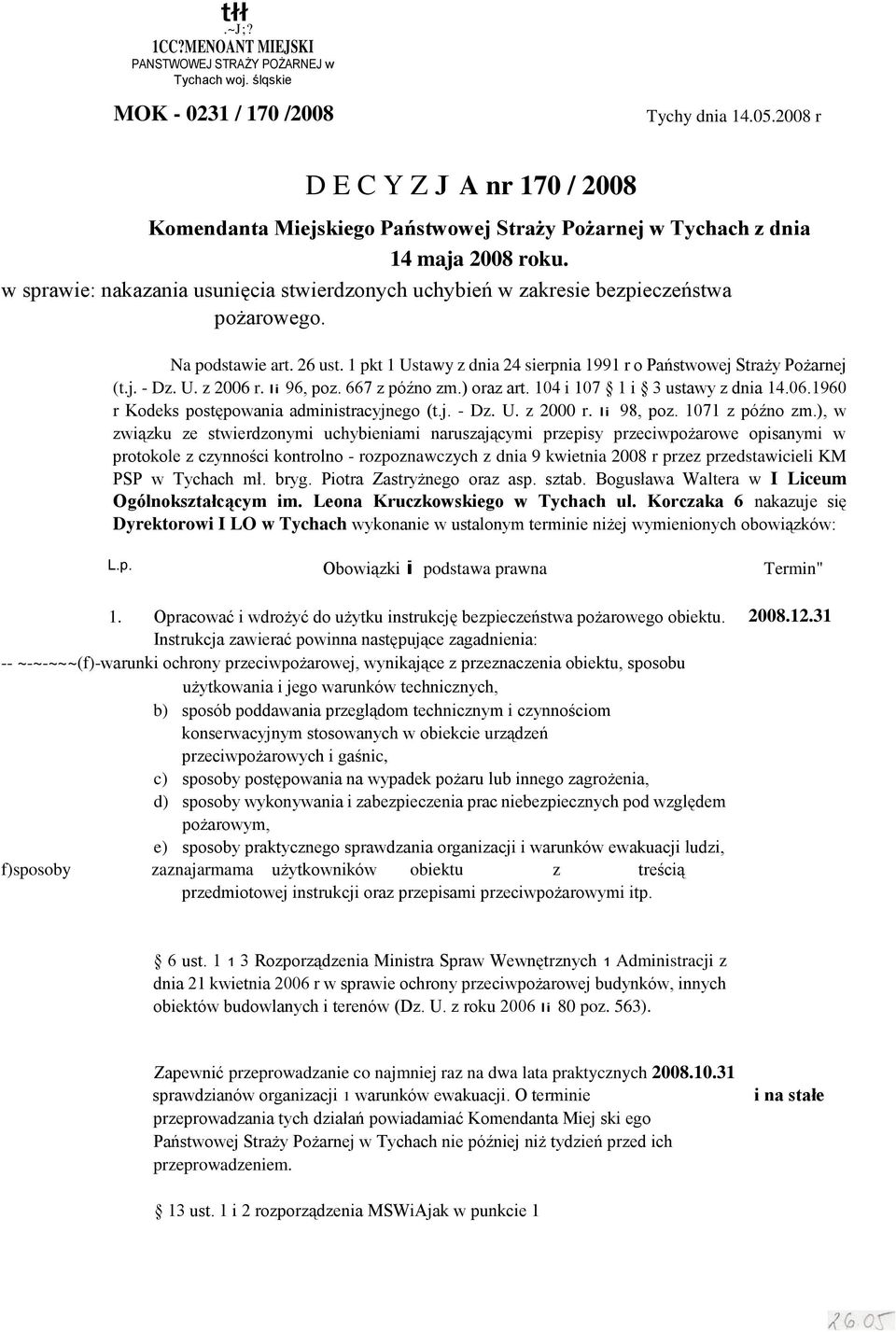 w sprawie: nakazania usunięcia stwierdzonych uchybień w zakresie bezpieczeństwa pożarowego. Na podstawie art. 26 ust. 1 pkt 1 Ustawy z dnia 24 sierpnia 1991 r o Państwowej Straży Pożarnej (t.j. - Dz.