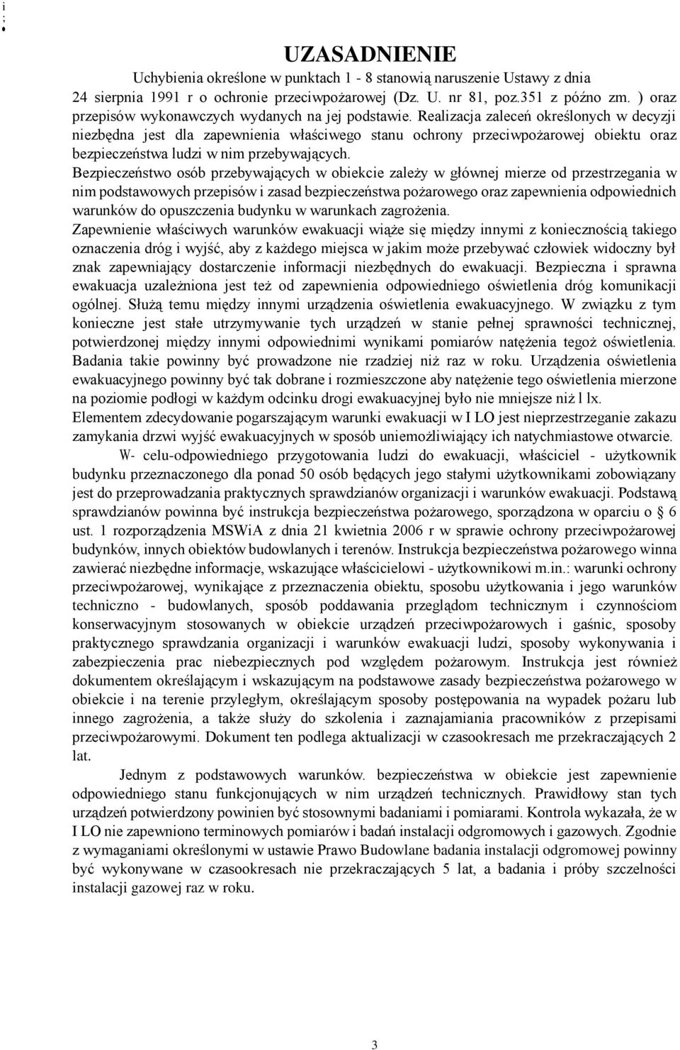 Realizacja zaleceń określonych w decyzji niezbędna jest dla zapewnienia właściwego stanu ochrony przeciwpożarowej obiektu oraz bezpieczeństwa ludzi w nim przebywających.