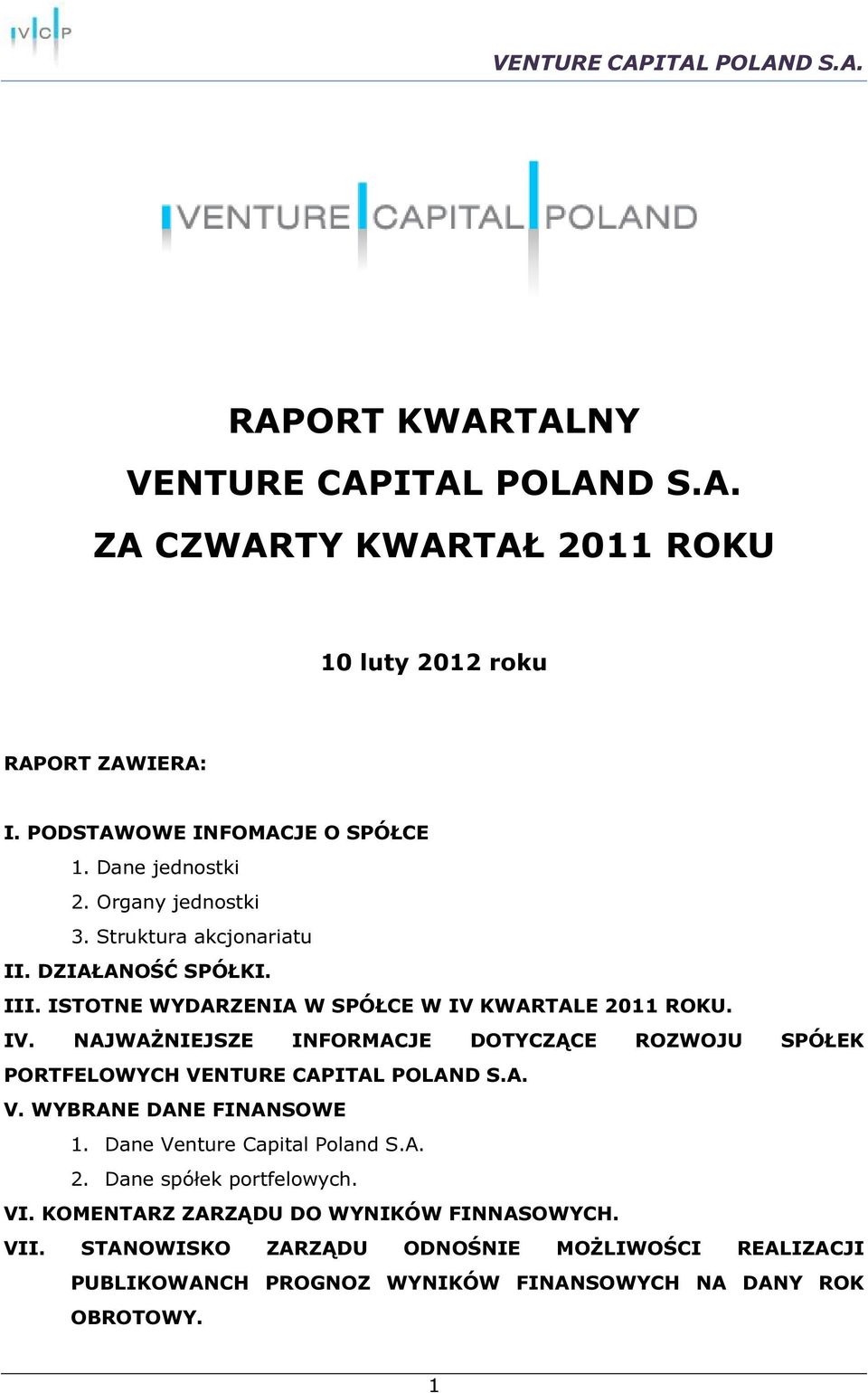 KWARTALE 2011 ROKU. IV. NAJWAŻNIEJSZE INFORMACJE DOTYCZĄCE ROZWOJU SPÓŁEK PORTFELOWYCH VENTURE CAPITAL POLAND S.A. V. WYBRANE DANE FINANSOWE 1.