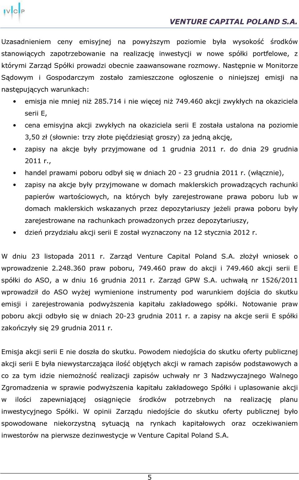 460 akcji zwykłych na okaziciela serii E, cena emisyjna akcji zwykłych na okaziciela serii E została ustalona na poziomie 3,50 zł (słownie: trzy złote pięćdziesiąt groszy) za jedną akcję, zapisy na