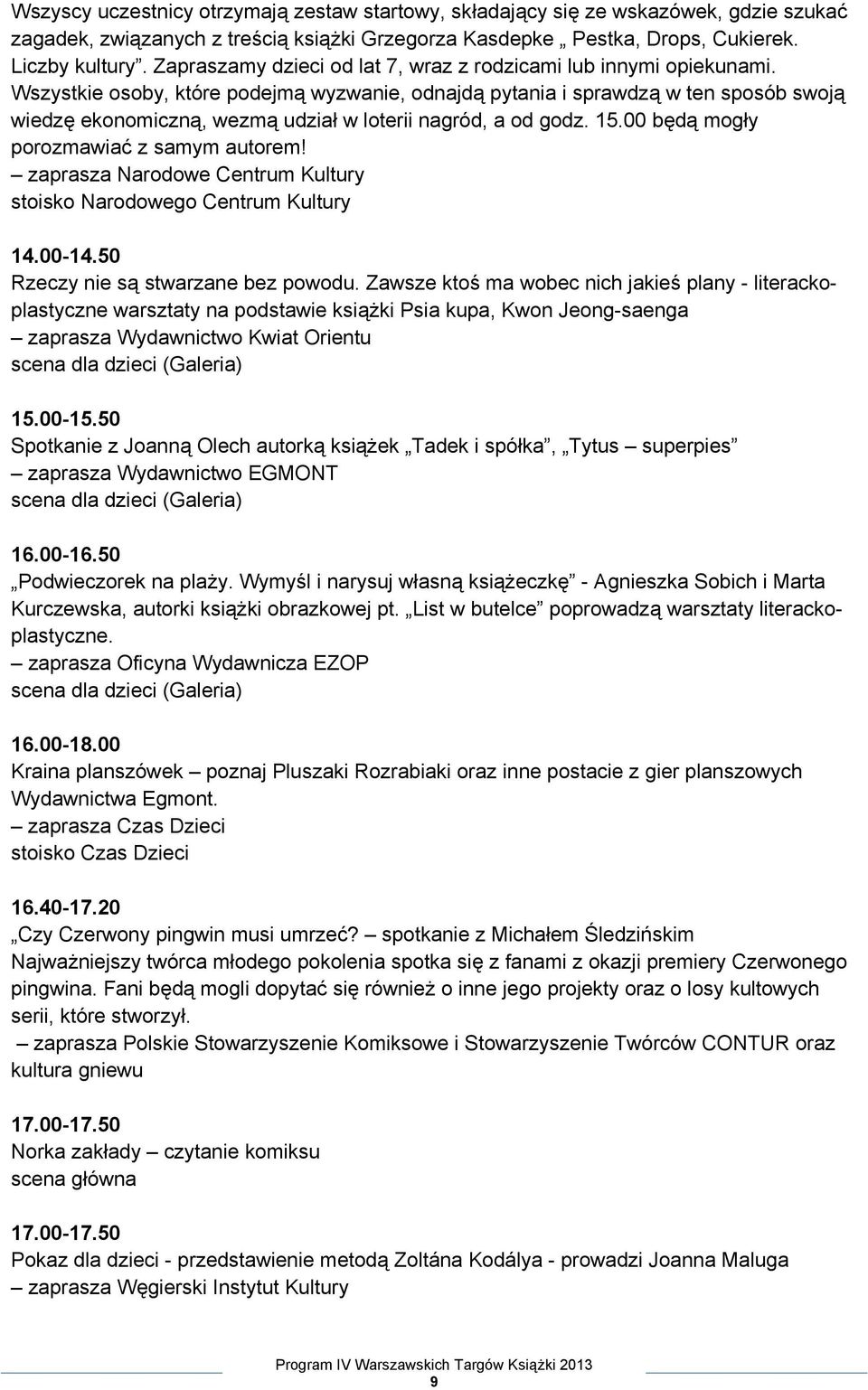 Wszystkie osoby, które podejmą wyzwanie, odnajdą pytania i sprawdzą w ten sposób swoją wiedzę ekonomiczną, wezmą udział w loterii nagród, a od godz. 15.00 będą mogły porozmawiać z samym autorem!