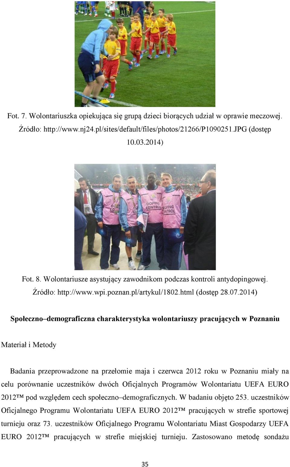 2014) Społeczno demograficzna charakterystyka wolontariuszy pracujących w Poznaniu Materiał i Metody Badania przeprowadzone na przełomie maja i czerwca 2012 roku w Poznaniu miały na celu porównanie