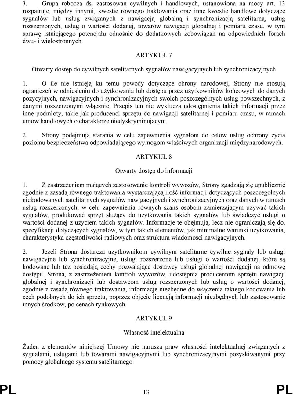 usług o wartości dodanej, towarów nawigacji globalnej i pomiaru czasu, w tym sprawę istniejącego potencjału odnośnie do dodatkowych zobowiązań na odpowiednich forach dwu- i wielostronnych.