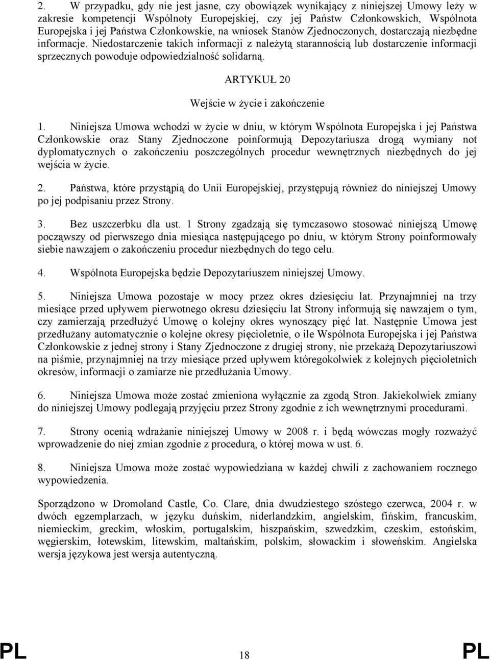 Niedostarczenie takich informacji z należytą starannością lub dostarczenie informacji sprzecznych powoduje odpowiedzialność solidarną. ARTYKUŁ 20 Wejście w życie i zakończenie 1.