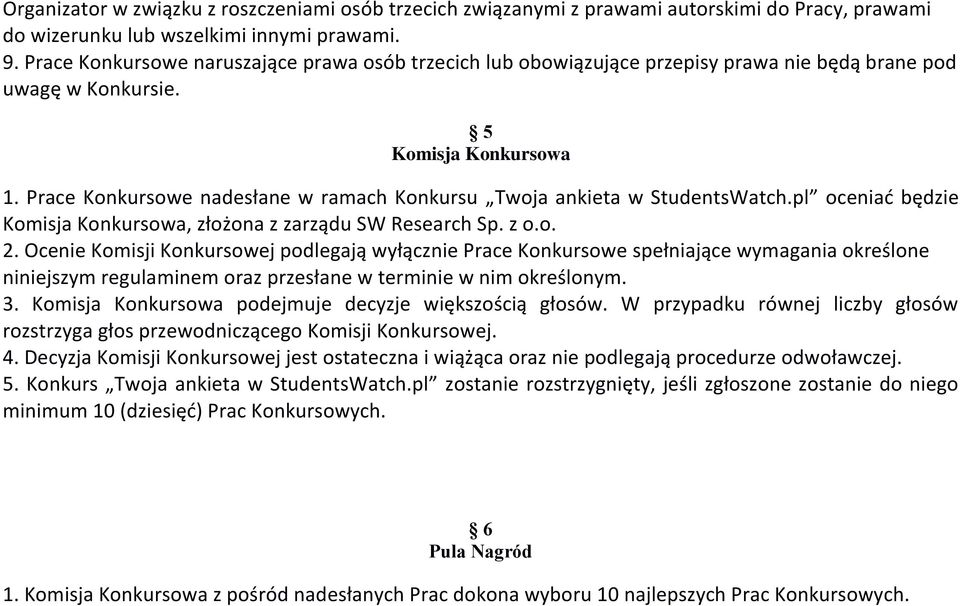 Prace Konkursowe nadesłane w ramach Konkursu Twoja ankieta w StudentsWatch.pl oceniać będzie Komisja Konkursowa, złożona z zarządu SW Research Sp. z o.o. 2.