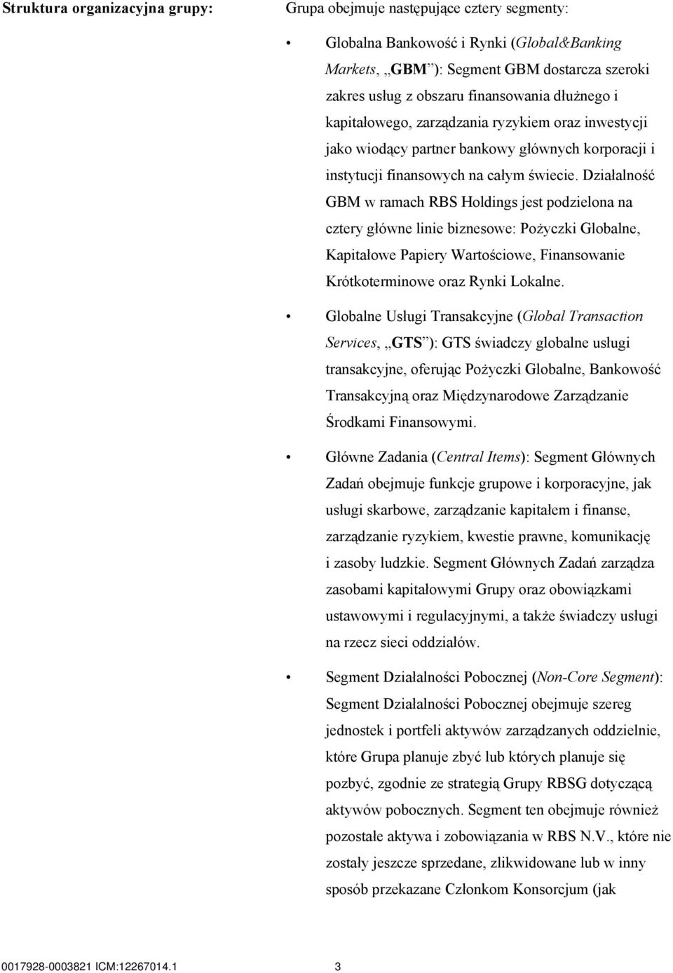 Działalność GBM w ramach RBS Holdings jest podzielona na cztery główne linie biznesowe: Pożyczki Globalne, Kapitałowe Papiery Wartościowe, Finansowanie Krótkoterminowe oraz Rynki Lokalne.