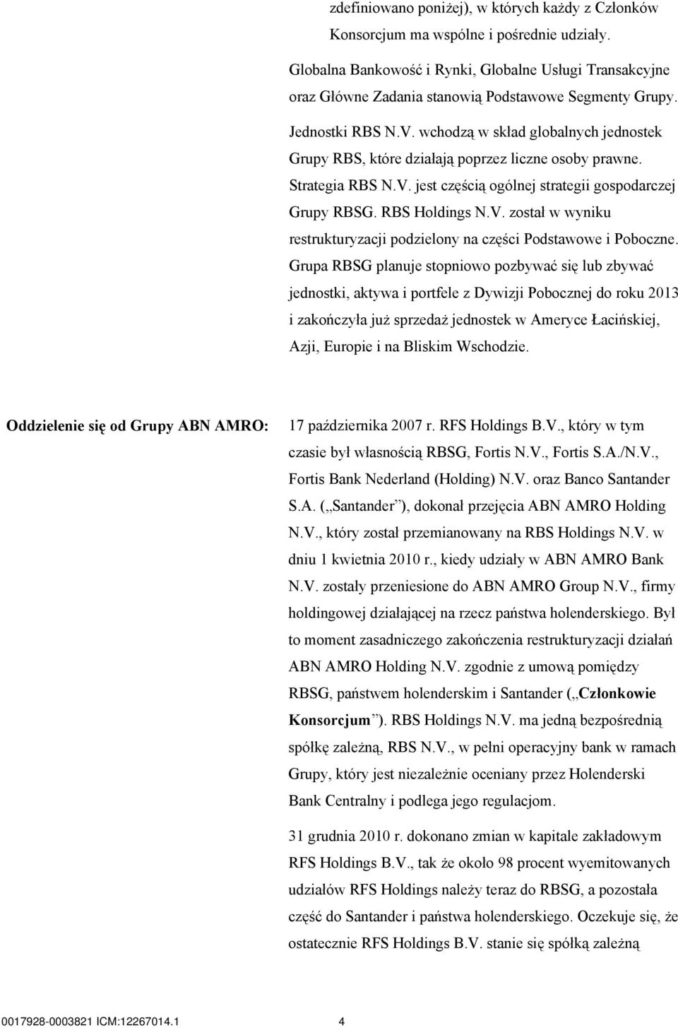 wchodzą w skład globalnych jednostek Grupy RBS, które działają poprzez liczne osoby prawne. Strategia RBS N.V. jest częścią ogólnej strategii gospodarczej Grupy RBSG. RBS Holdings N.V. został w wyniku restrukturyzacji podzielony na części Podstawowe i Poboczne.