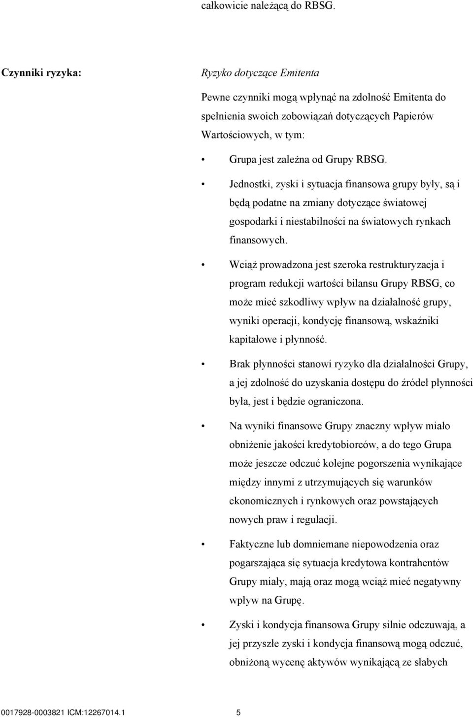 Jednostki, zyski i sytuacja finansowa grupy były, są i będą podatne na zmiany dotyczące światowej gospodarki i niestabilności na światowych rynkach finansowych.