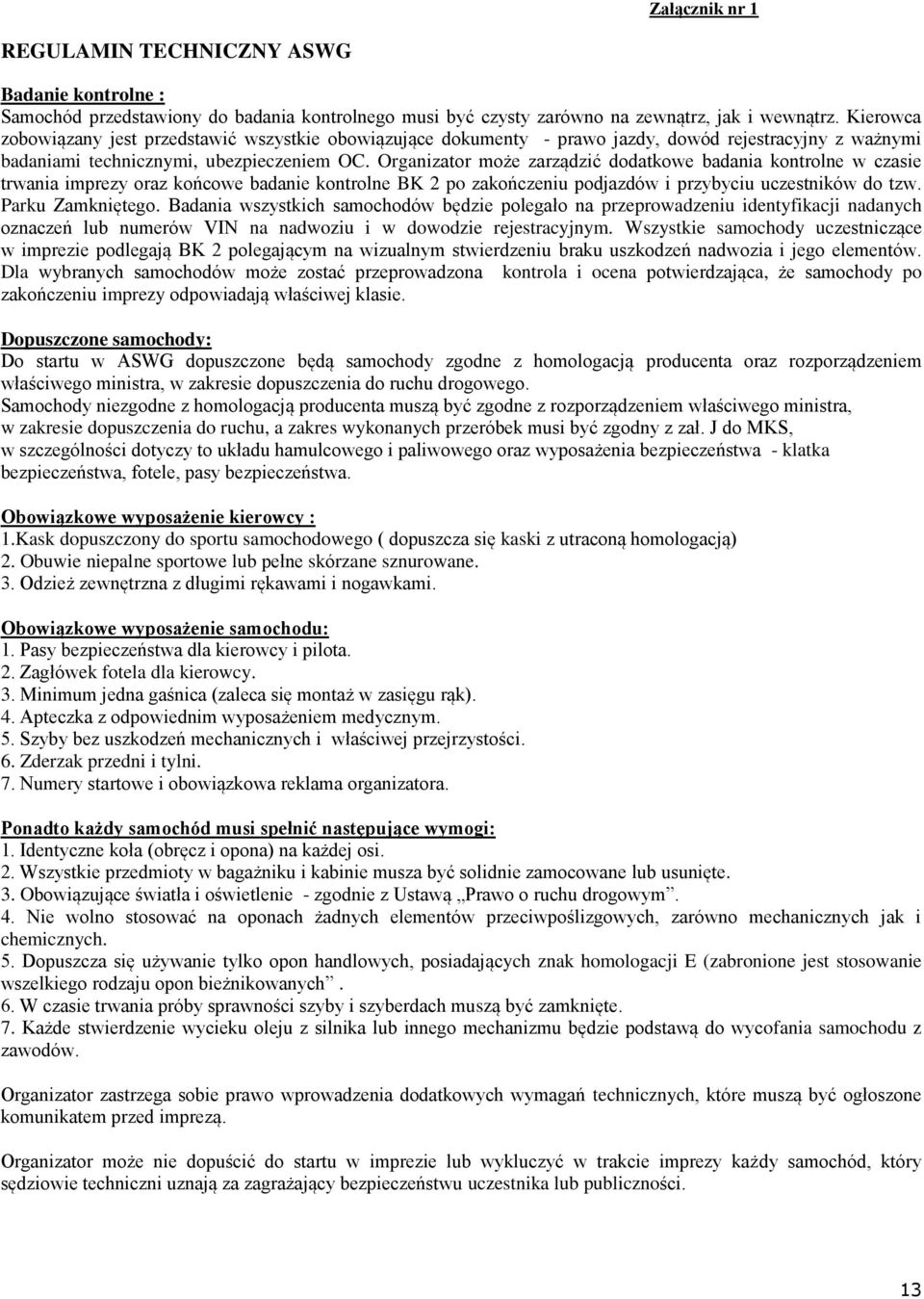 Organizator może zarządzić dodatkowe badania kontrolne w czasie trwania imprezy oraz końcowe badanie kontrolne BK 2 po zakończeniu podjazdów i przybyciu uczestników do tzw. Parku Zamkniętego.