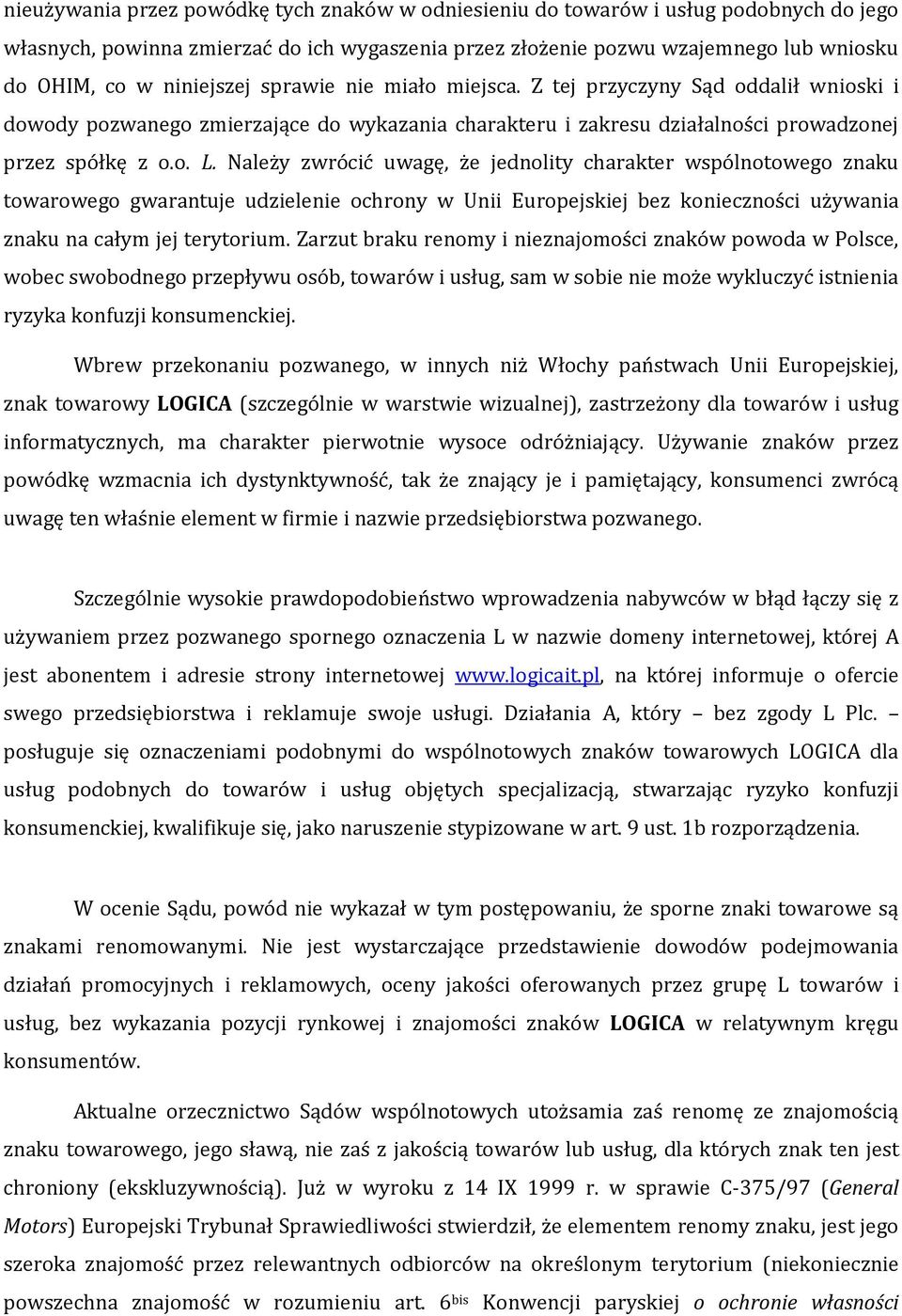 Należy zwrócić uwagę, że jednolity charakter wspólnotowego znaku towarowego gwarantuje udzielenie ochrony w Unii Europejskiej bez konieczności używania znaku na całym jej terytorium.