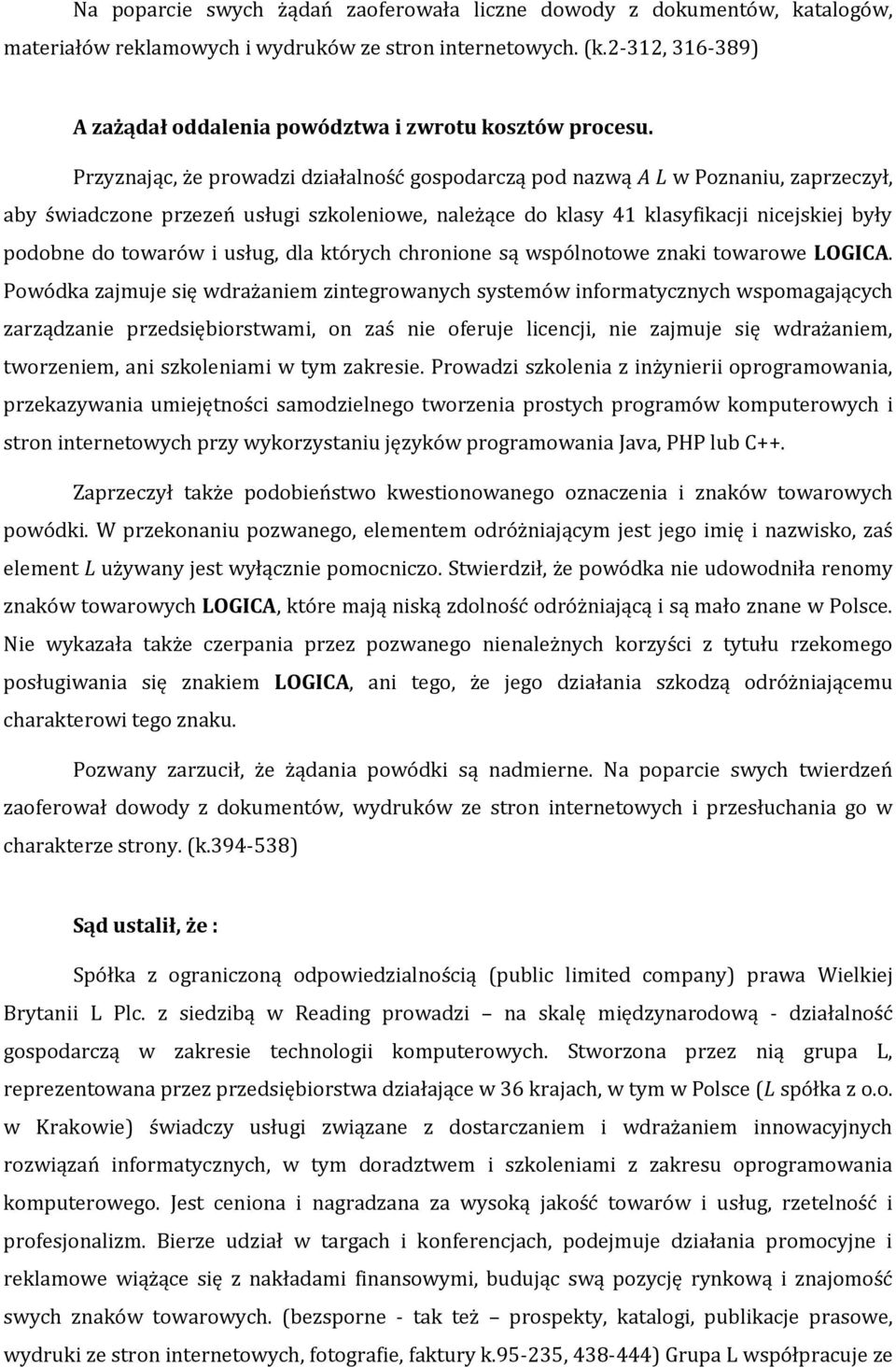 Przyznając, że prowadzi działalność gospodarczą pod nazwą A L w Poznaniu, zaprzeczył, aby świadczone przezeń usługi szkoleniowe, należące do klasy 41 klasyfikacji nicejskiej były podobne do towarów i