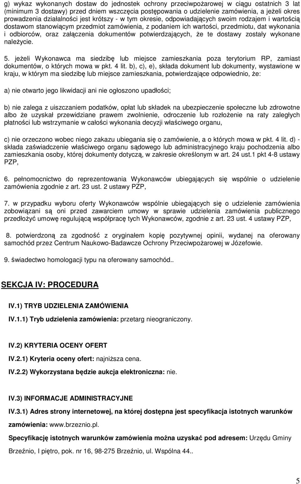 załączenia dokumentów potwierdzających, Ŝe te dostawy zostały wykonane naleŝycie. 5. jeŝeli Wykonawca ma siedzibę lub miejsce zamieszkania poza terytorium RP, zamiast dokumentów, o których mowa w pkt.