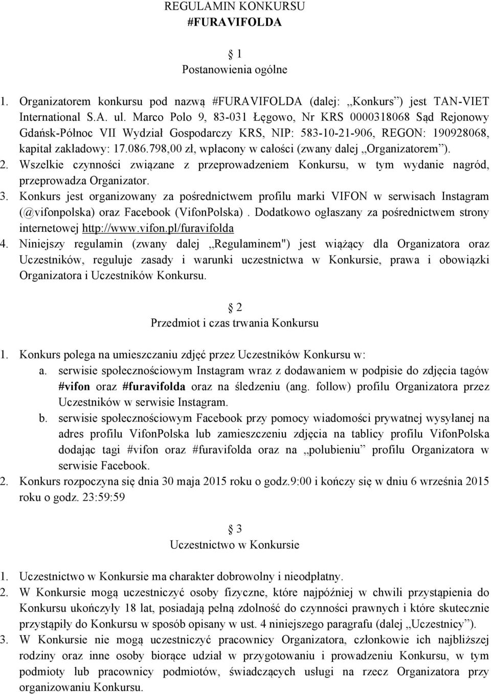 798,00 zł, wpłacony w całości (zwany dalej Organizatorem ). 2. Wszelkie czynności związane z przeprowadzeniem Konkursu, w tym wydanie nagród, przeprowadza Organizator. 3.